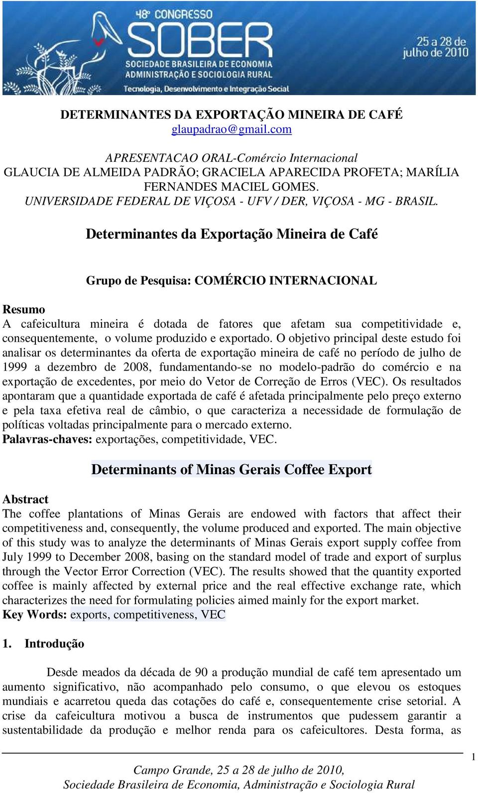 Determinantes da Exportação Mineira de Café Grupo de Pesquisa: COMÉRCIO INTERNACIONAL Resumo A cafeicultura mineira é dotada de fatores que afetam sua competitividade e, consequentemente, o volume