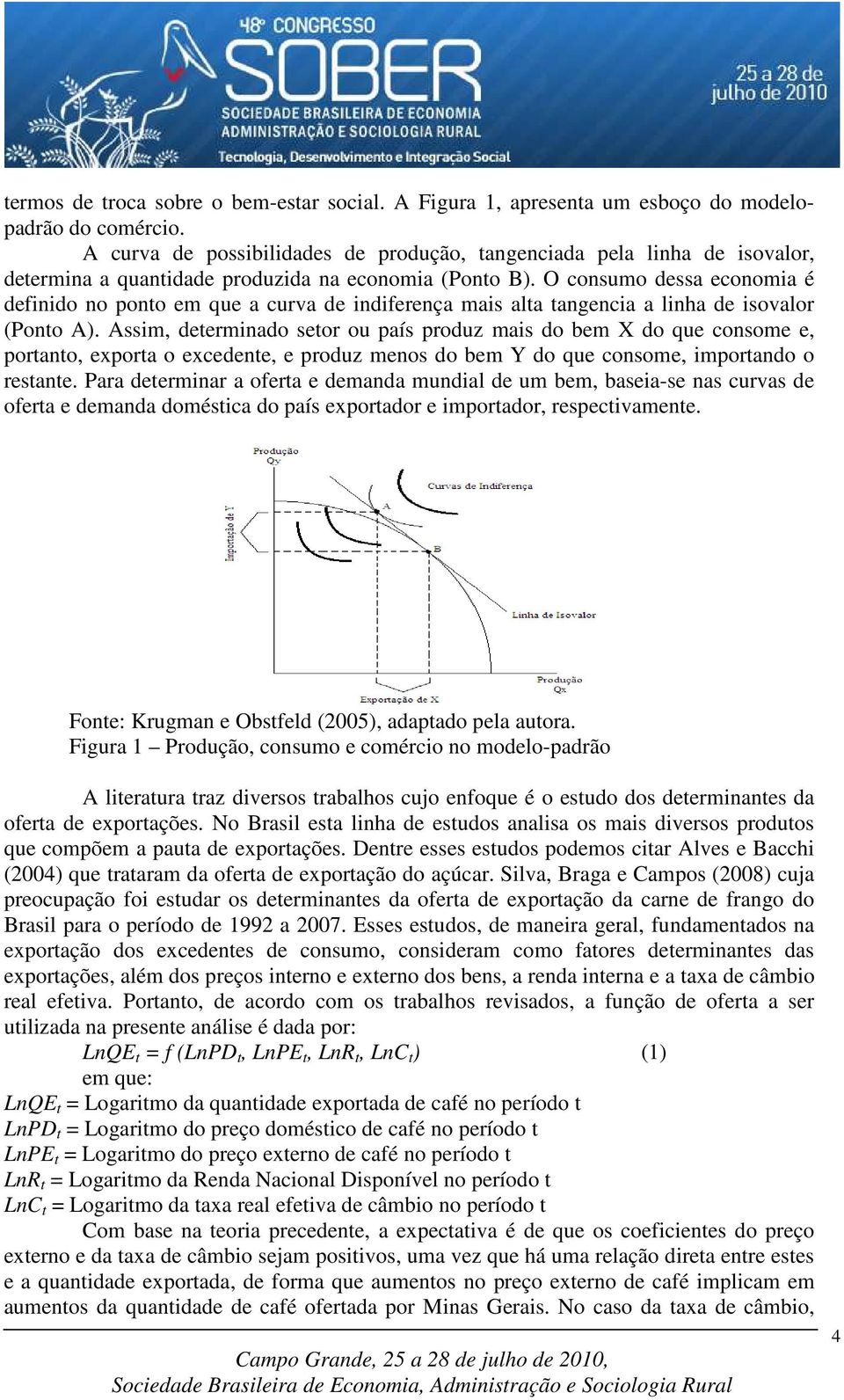 O consumo dessa economia é definido no ponto em que a curva de indiferença mais alta tangencia a linha de isovalor (Ponto A).