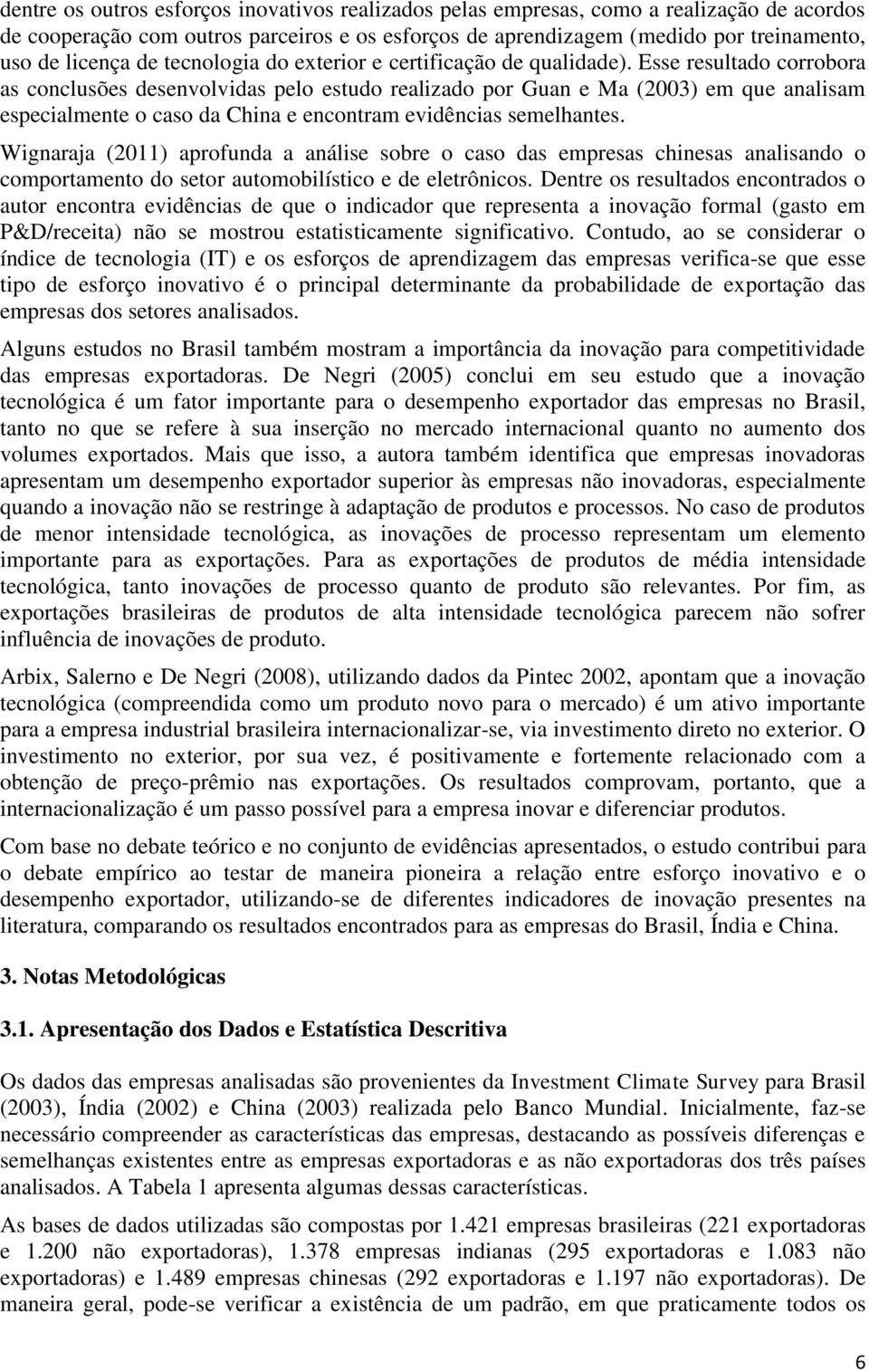 Esse resultado corrobora as conclusões desenvolvidas pelo estudo realizado por Guan e Ma (2003) em que analisam especialmente o caso da China e encontram evidências semelhantes.