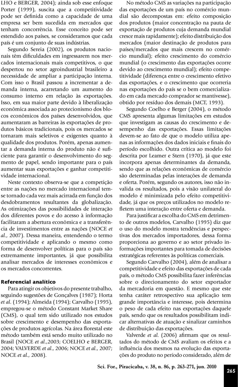 Segundo Sereia (2002), os produtos nacionais têm dificuldades em ingressarem nos mercados internacionais mais competitivos, o que despertou no setor agroindustrial brasileiro a necessidade de ampliar