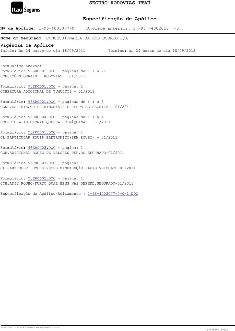 DOC - página: 1 COBERTURA ADICIONAL DE TUMULTOS - 01/2011 Formulário: 96BROD01.DOC - páginas de : 1 a 3 COND.ESP.RISCOS PATRIMONIAIS E PERDA DE RECEITA - 01/2011 Formulário: 96EROD04.