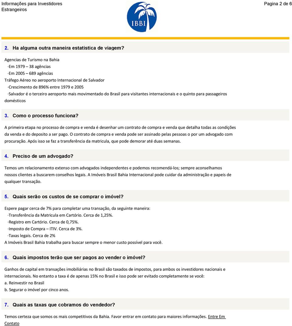 movimentado do Brasil para visitantes internacionais e o quinto para passageiros domésticos 3. Como o processo funciona?