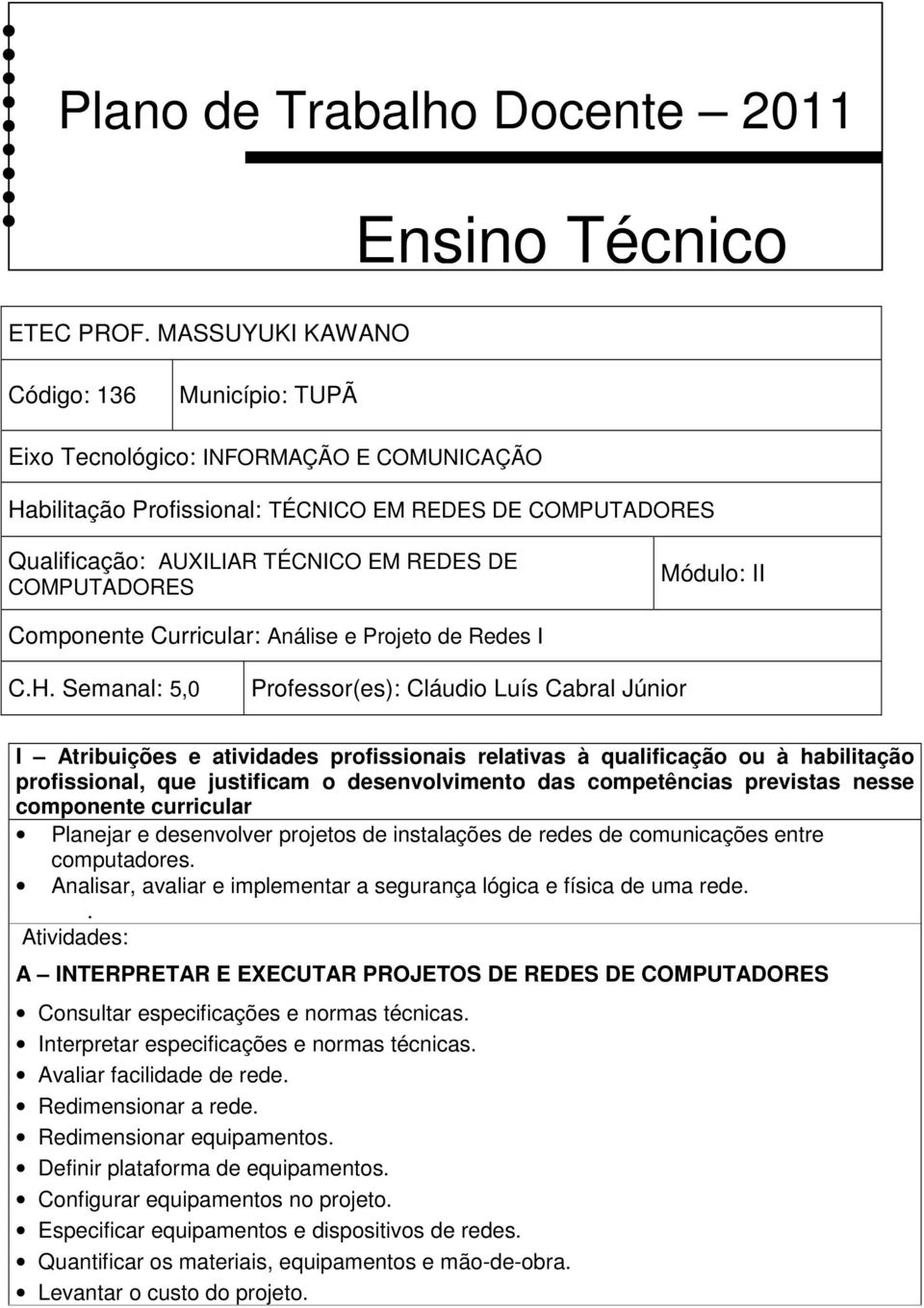 COMPUTADORES Módulo: II Componente Curricular: Análise e Projeto de Redes I C.H.