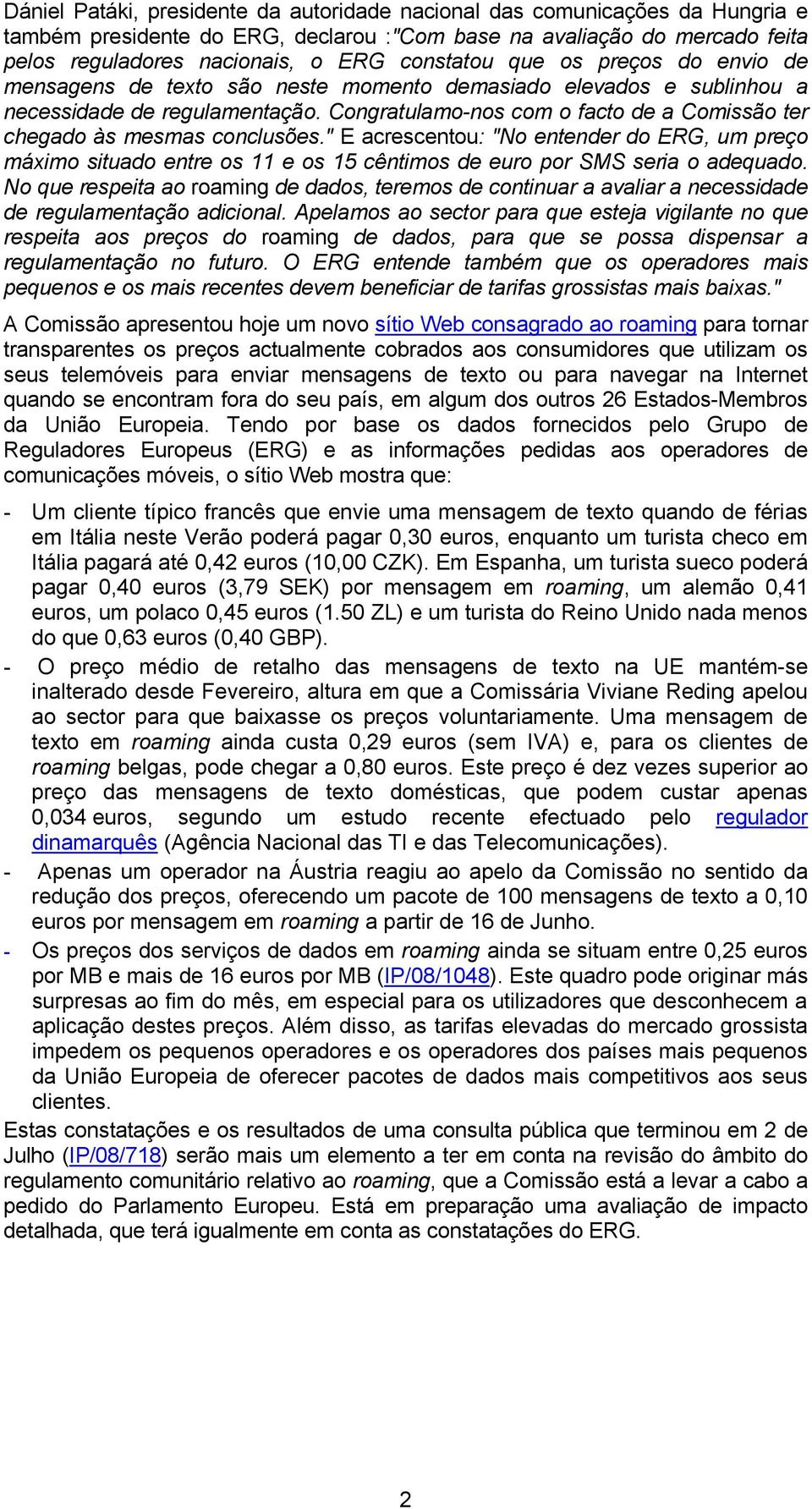 Congratulamo-nos com o facto de a Comissão ter chegado às mesmas conclusões." E acrescentou: "No entender do ERG, um preço máximo situado entre os 11 e os 15 cêntimos de euro por SMS seria o adequado.