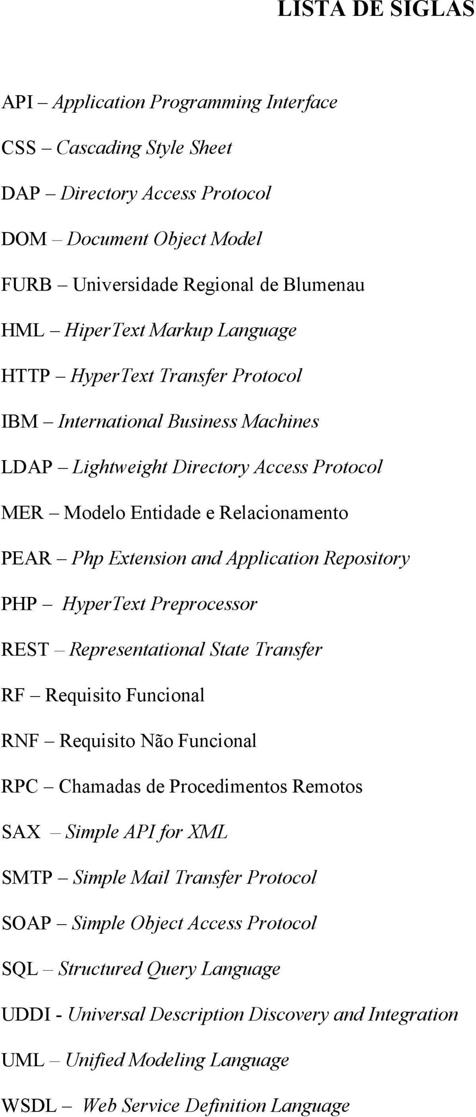 Repository PHP HyperText Preprocessor REST Representational State Transfer RF Requisito Funcional RNF Requisito Não Funcional RPC Chamadas de Procedimentos Remotos SAX Simple API for XML SMTP Simple