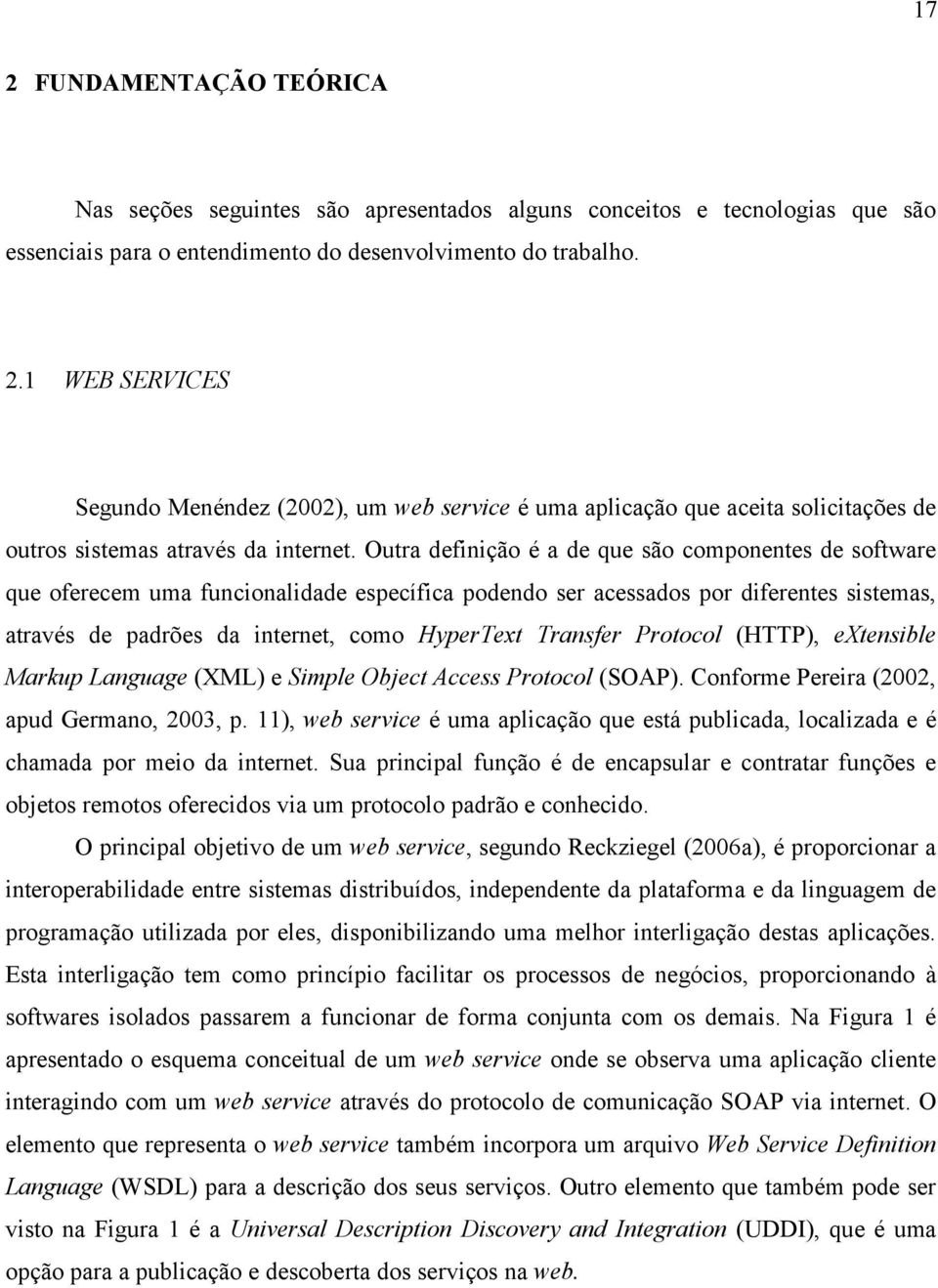 Transfer Protocol (HTTP), extensible Markup Language (XML) e Simple Object Access Protocol (SOAP). Conforme Pereira (2002, apud Germano, 2003, p.