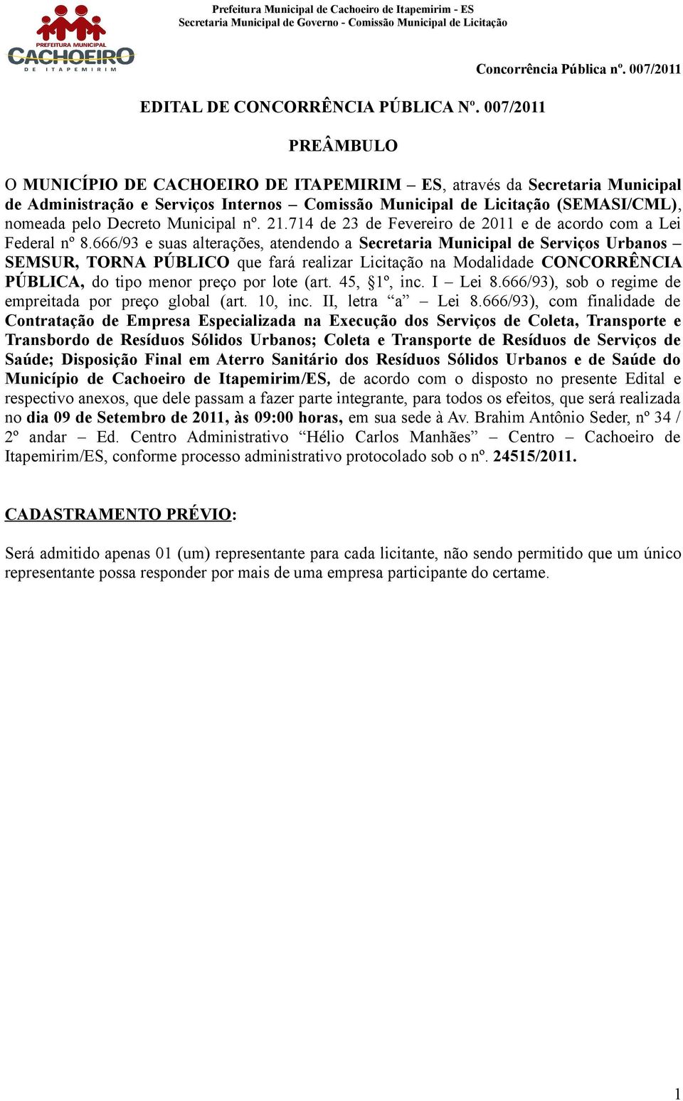 ecretaria unicipal de erviços rbanos, Ú que fará realizar icitação na odalidade Ê Ú, do tipo menor preço por lote (art 45, 1º, inc ei 8666/93), sob o regime de empreitada por preço global (art 10,