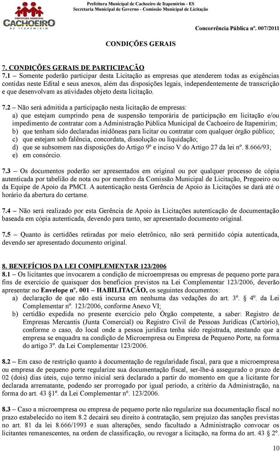 ão será admitida a participação nesta licitação de empresas: a) que estejam cumprindo pena de suspensão temporária de participação em licitação e/ou impedimento de contratar com a dministração ública