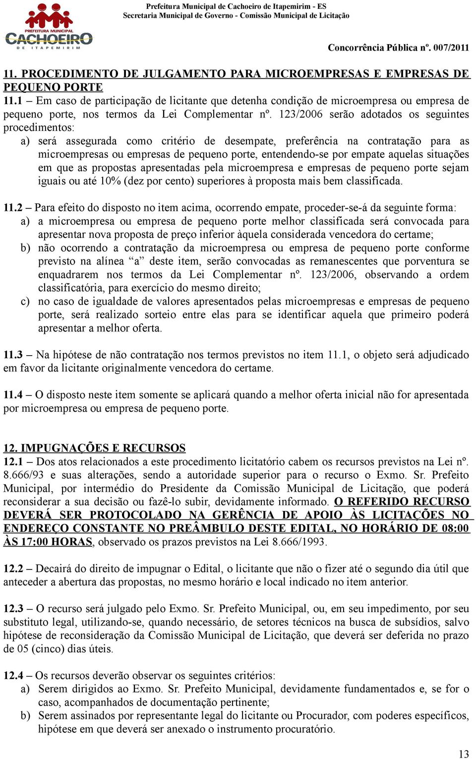 contratação para as microempresas ou empresas de pequeno porte, entendendo-se por empate aquelas situações em que as propostas apresentadas pela microempresa e empresas de pequeno porte sejam iguais