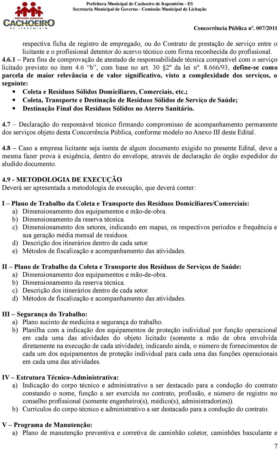 com o serviço licitado previsto no item 46 b, com base no art 30 2º da lei nº 8666/93, define-se como parcela de maior relevância e de valor significativo, visto a complexidade dos serviços, o