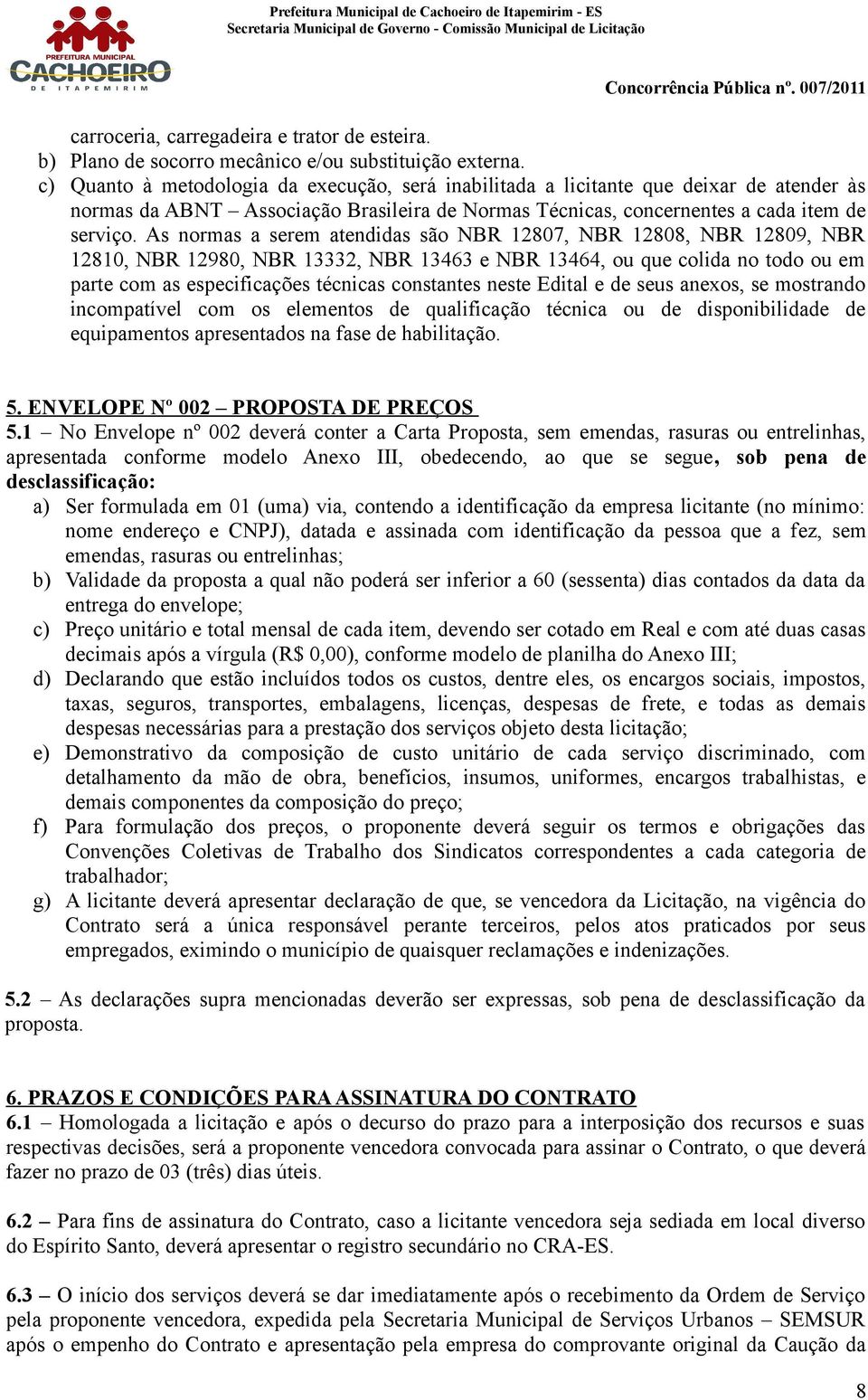 cada item de serviço s normas a serem atendidas são 12807, 12808, 12809, 12810, 12980, 13332, 13463 e 13464, ou que colida no todo ou em parte com as especificações técnicas constantes neste dital e