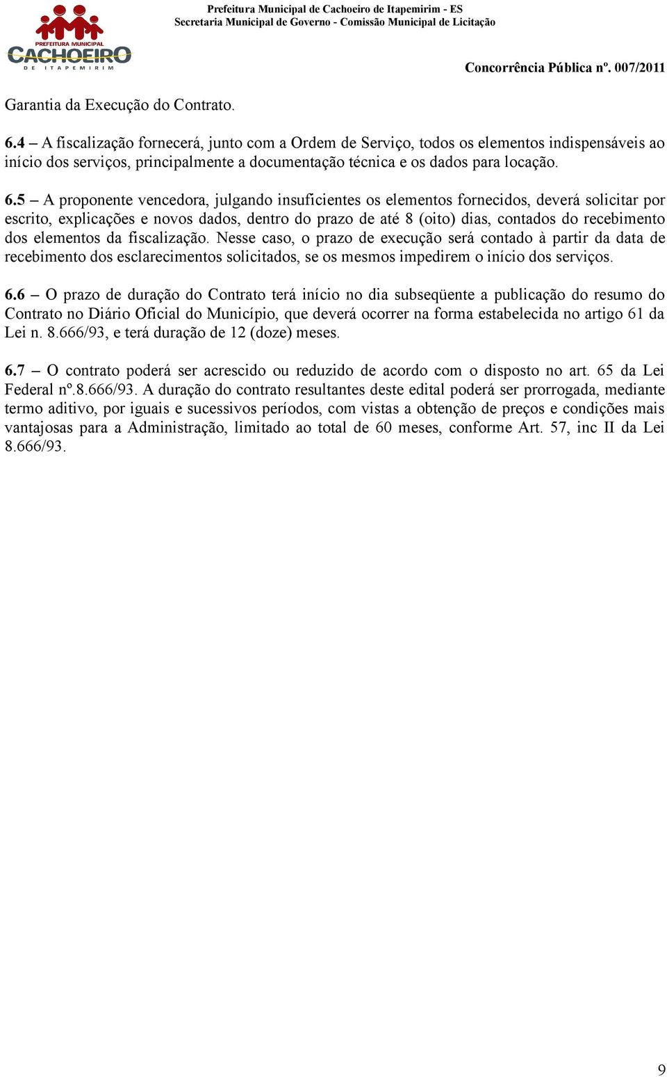 elementos fornecidos, deverá solicitar por escrito, explicações e novos dados, dentro do prazo de até 8 (oito) dias, contados do recebimento dos elementos da fiscalização esse caso, o prazo de