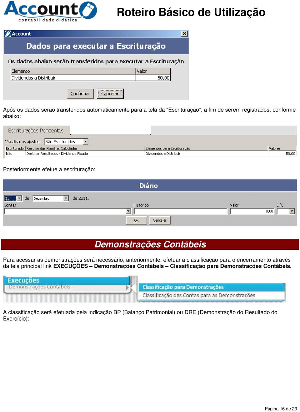 classificação para o encerramento através da tela principal link EXECUÇÕES Demonstrações Contábeis Classificação para Demonstrações