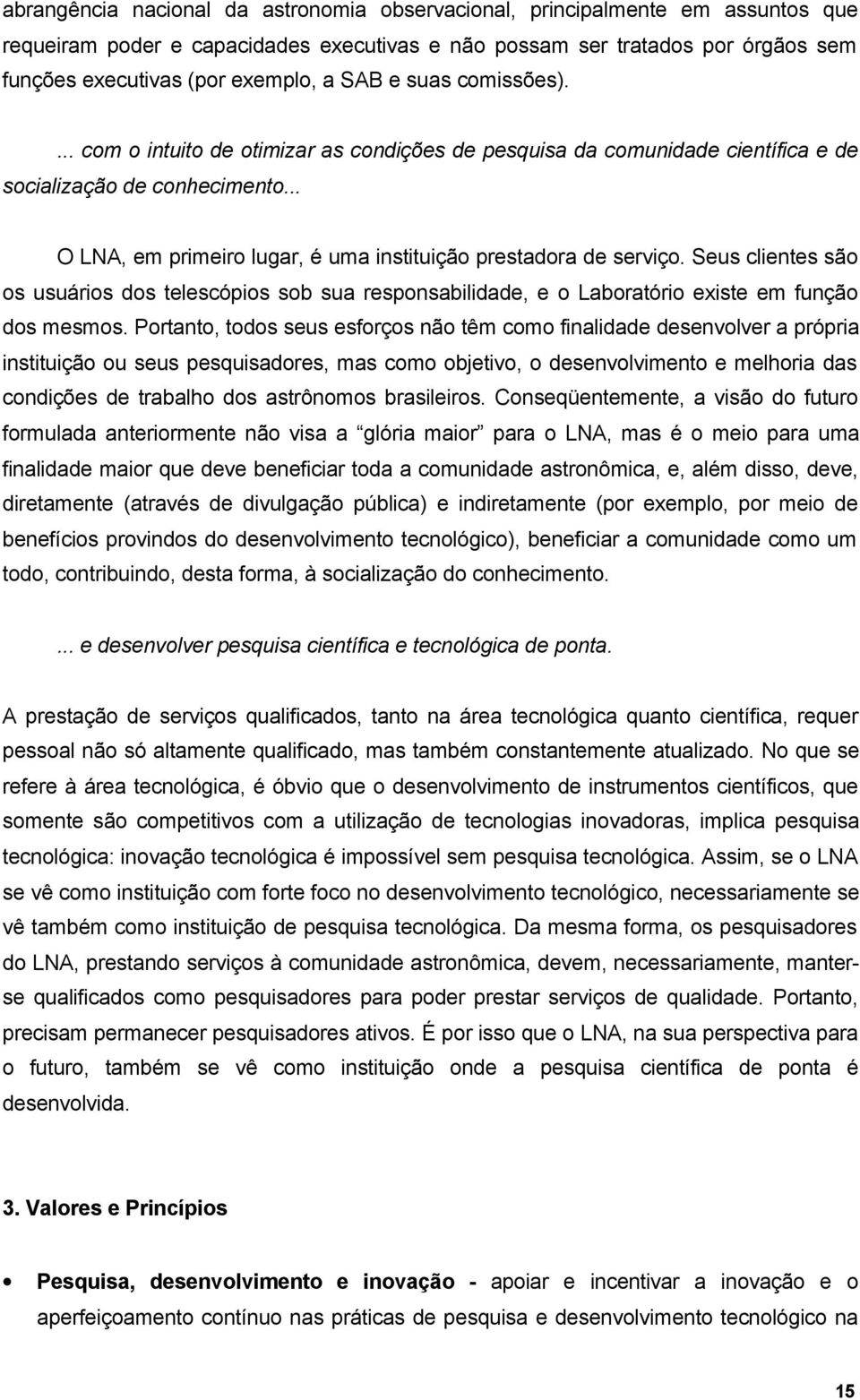 .. O LNA, em primeiro lugar, é uma instituição prestadora de serviço. Seus clientes são os usuários dos telescópios sob sua responsabilidade, e o Laboratório existe em função dos mesmos.