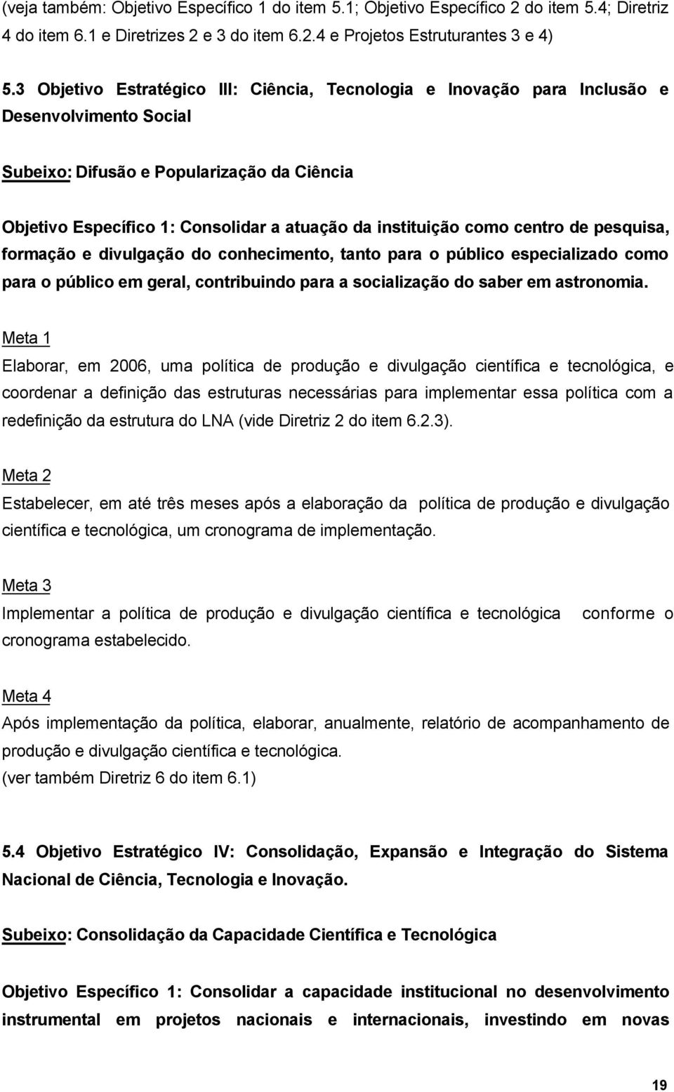 instituição como centro de pesquisa, formação e divulgação do conhecimento, tanto para o público especializado como para o público em geral, contribuindo para a socialização do saber em astronomia.