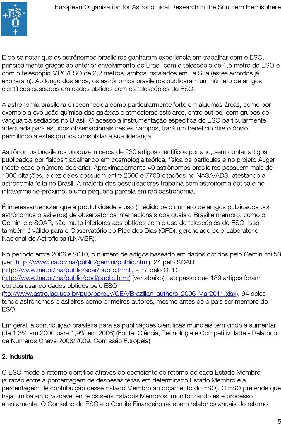 Ao longo dos anos, os astrônomos brasileiros publicaram um número de artigos científicos baseados em dados obtidos com os telescópios do ESO.