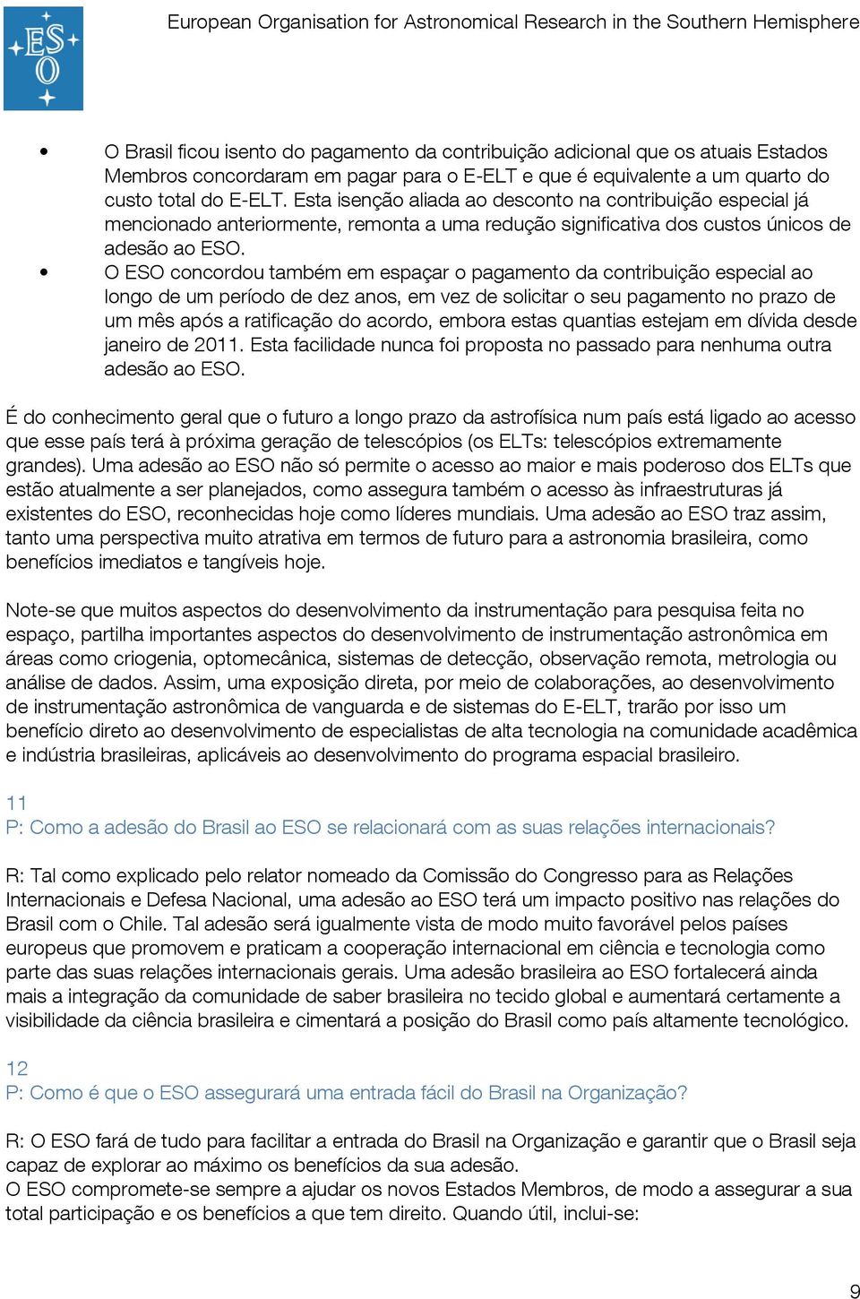 O ESO concordou também em espaçar o pagamento da contribuição especial ao longo de um período de dez anos, em vez de solicitar o seu pagamento no prazo de um mês após a ratificação do acordo, embora