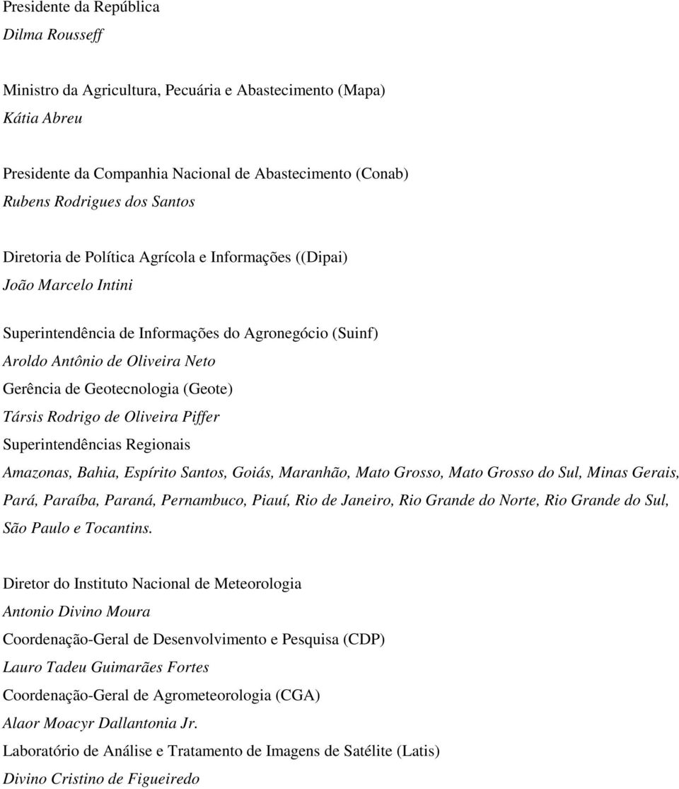 Társis Rodrigo de Oliveira Piffer Superintendências Regionais Amazonas, Bahia, Espírito Santos, Goiás, Maranhão, Mato Grosso, Mato Grosso do Sul, Minas Gerais, Pará, Paraíba, Paraná, Pernambuco,