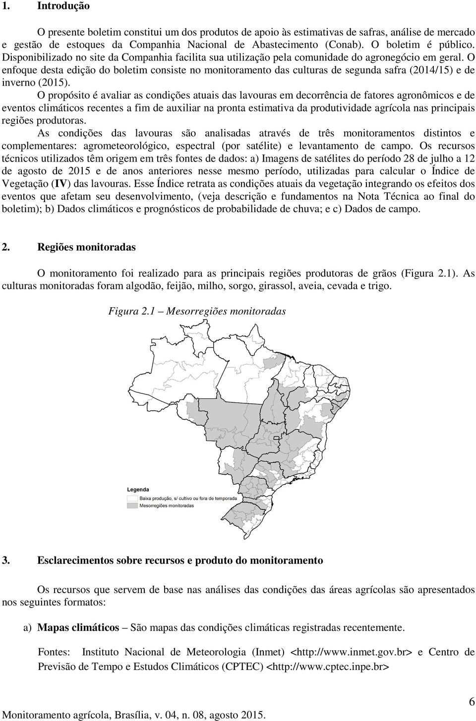 O enfoque desta edição do boletim consiste no monitoramento das culturas de segunda safra (2014/15) e de inverno (2015).