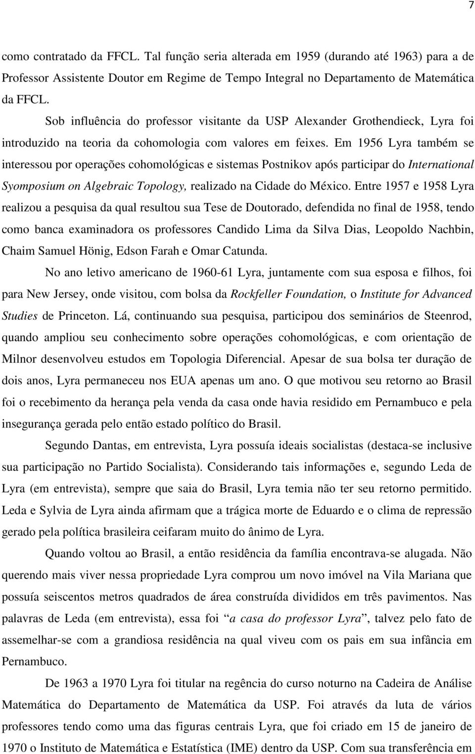Em 1956 Lyra também se interessou por operações cohomológicas e sistemas Postnikov após participar do International Syomposium on Algebraic Topology, realizado na Cidade do México.
