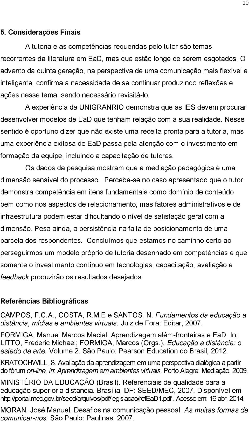 revisitá-lo. A experiência da UNIGRANRIO demonstra que as IES devem procurar desenvolver modelos de EaD que tenham relação com a sua realidade.