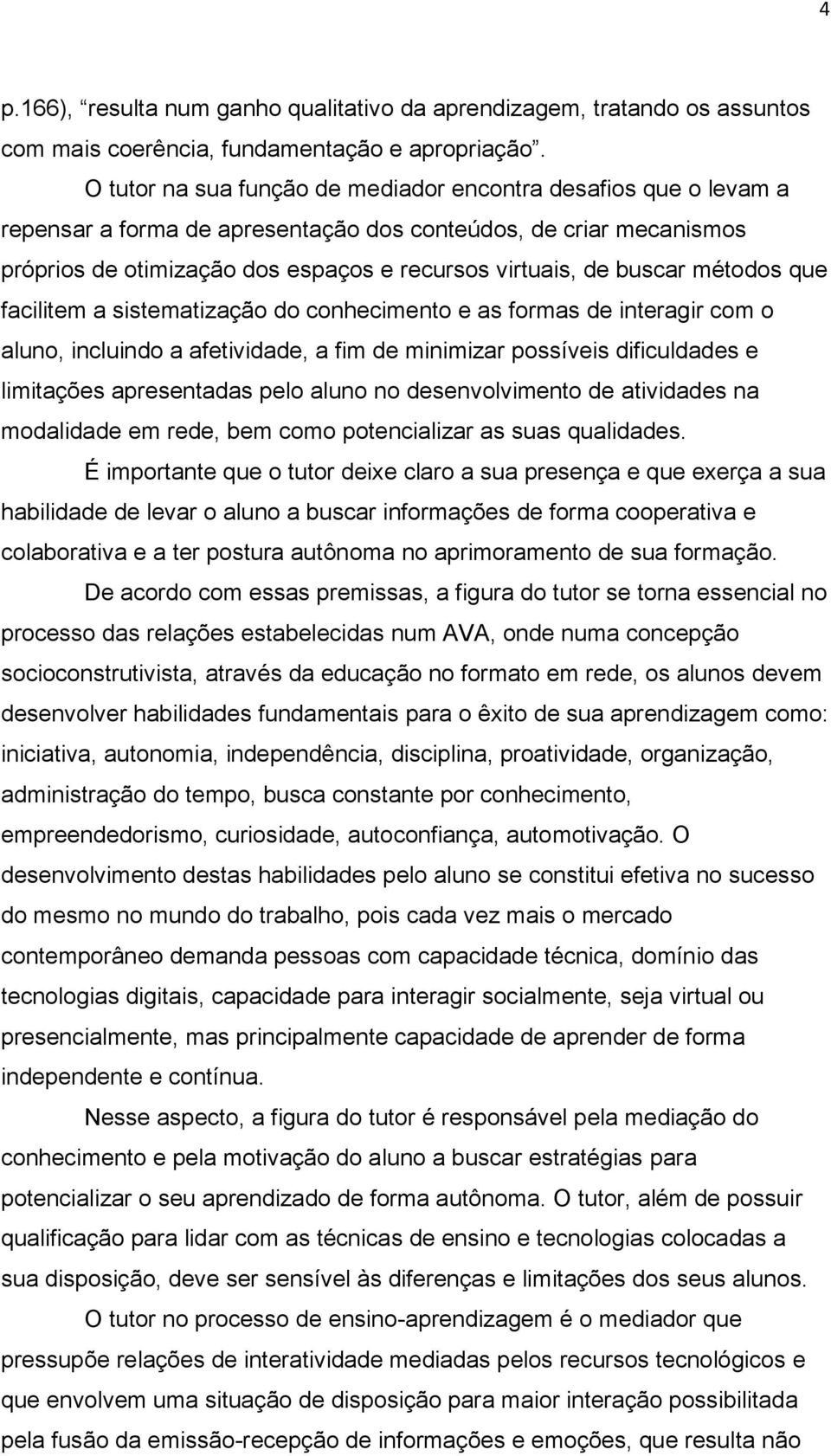 métodos que facilitem a sistematização do conhecimento e as formas de interagir com o aluno, incluindo a afetividade, a fim de minimizar possíveis dificuldades e limitações apresentadas pelo aluno no