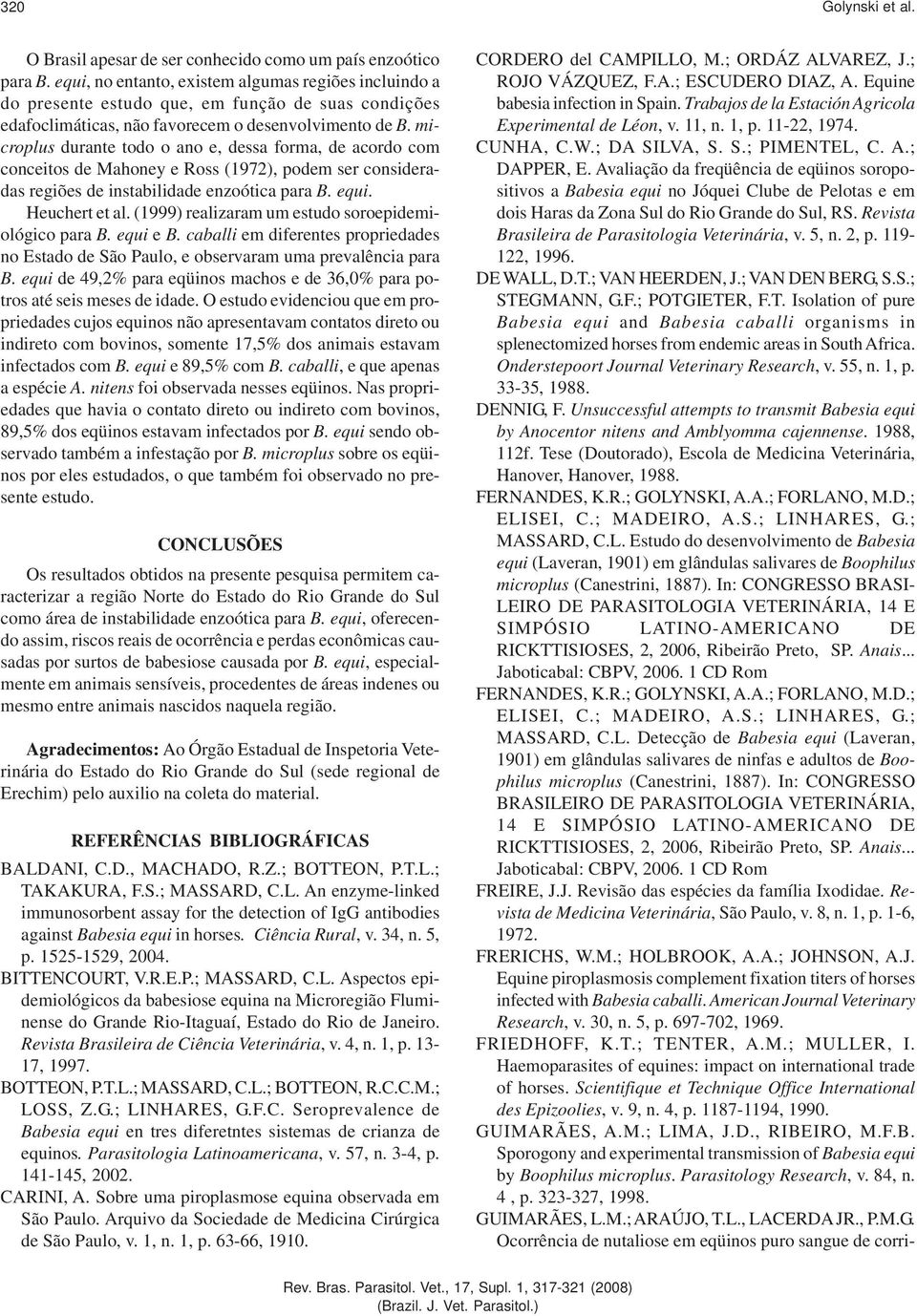 microplus durante todo o ano e, dessa forma, de acordo com conceitos de Mahoney e Ross (1972), podem ser consideradas regiões de instabilidade enzoótica para B. equi. Heuchert et al.