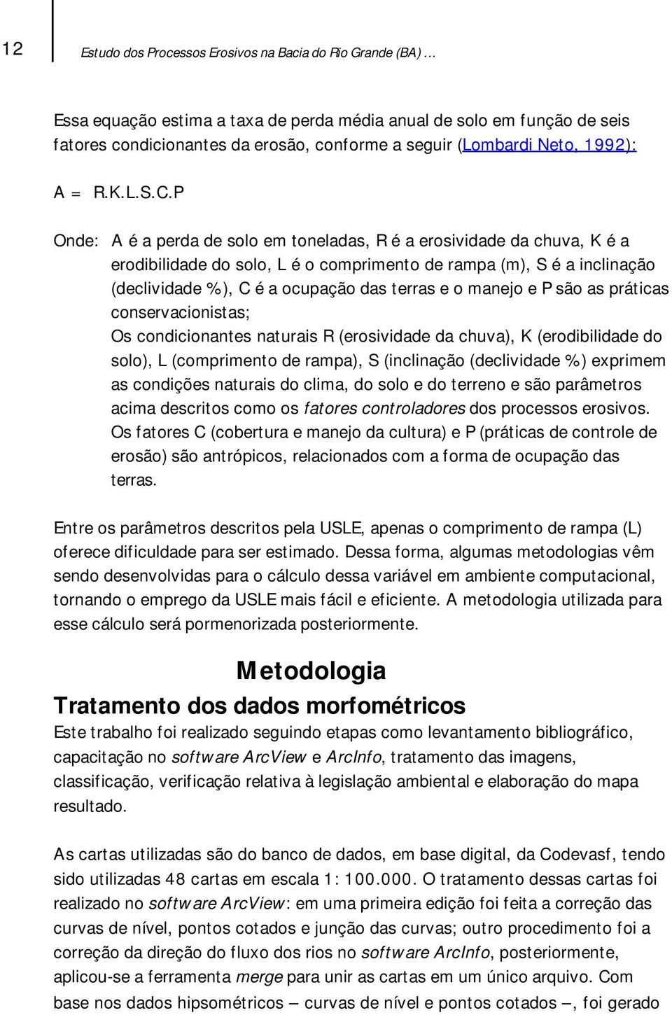 P Onde: A é a perda de solo em toneladas, R é a erosividade da chuva, K é a erodibilidade do solo, L é o comprimento de rampa (m), S é a inclinação (declividade %), C é a ocupação das terras e o