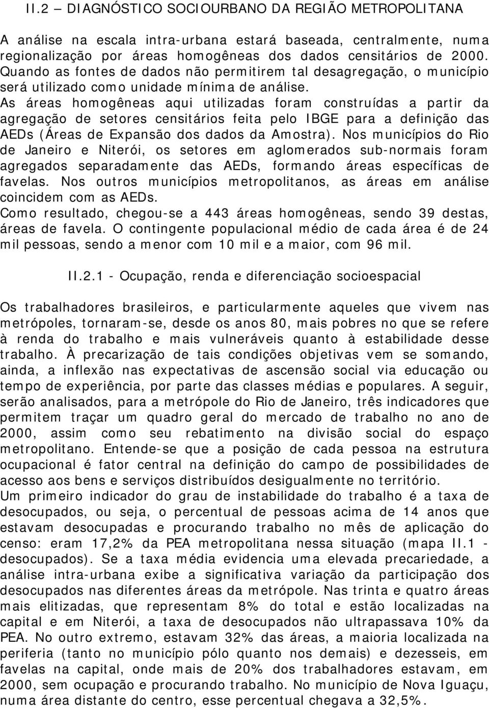 As áreas homogêneas aqui utilizadas foram construídas a partir da agregação de setores censitários feita pelo IBGE para a definição das AEDs (Áreas de Expansão dos dados da Amostra).