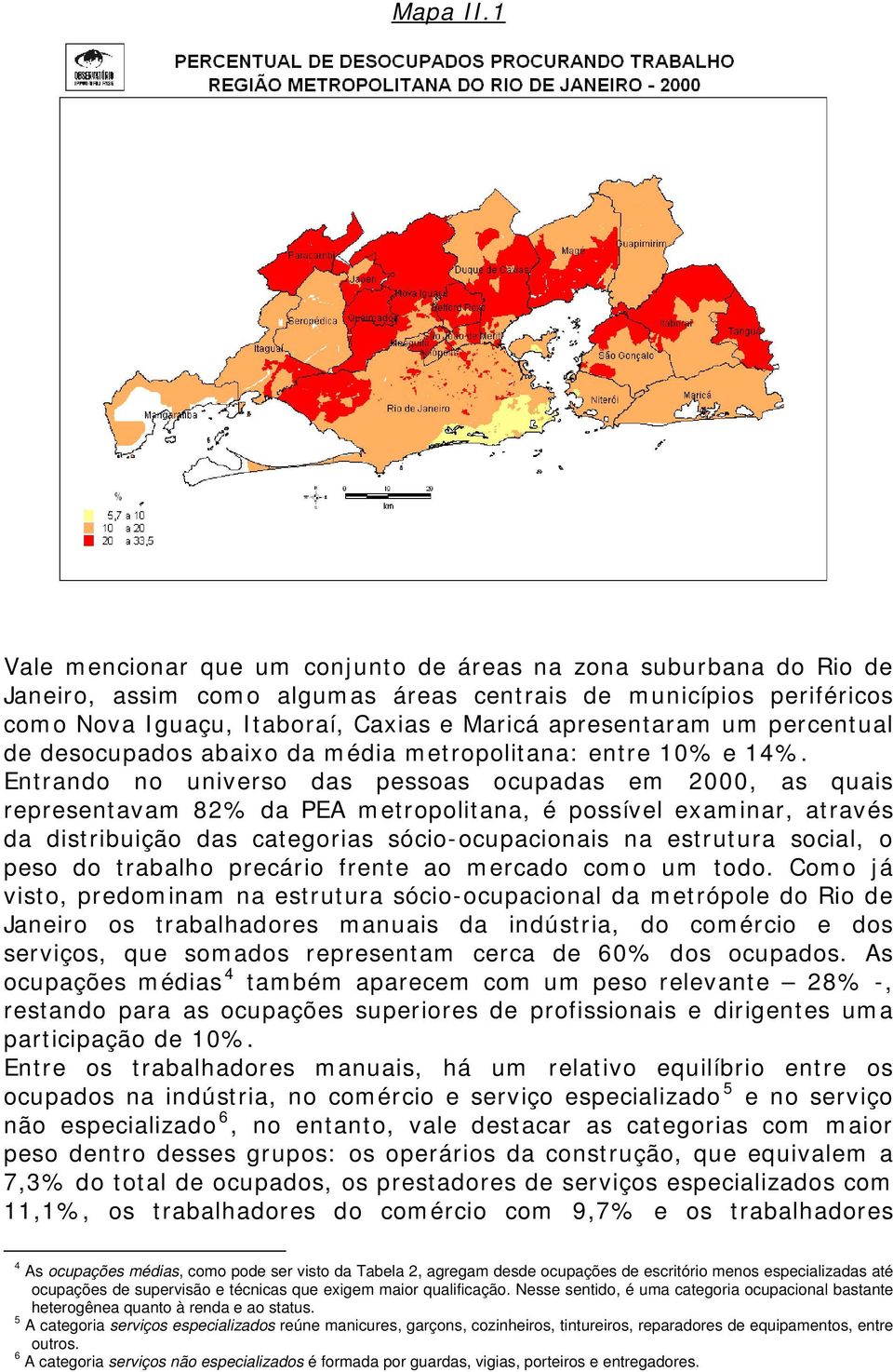 percentual de desocupados abaixo da média metropolitana: entre 10% e 14%.