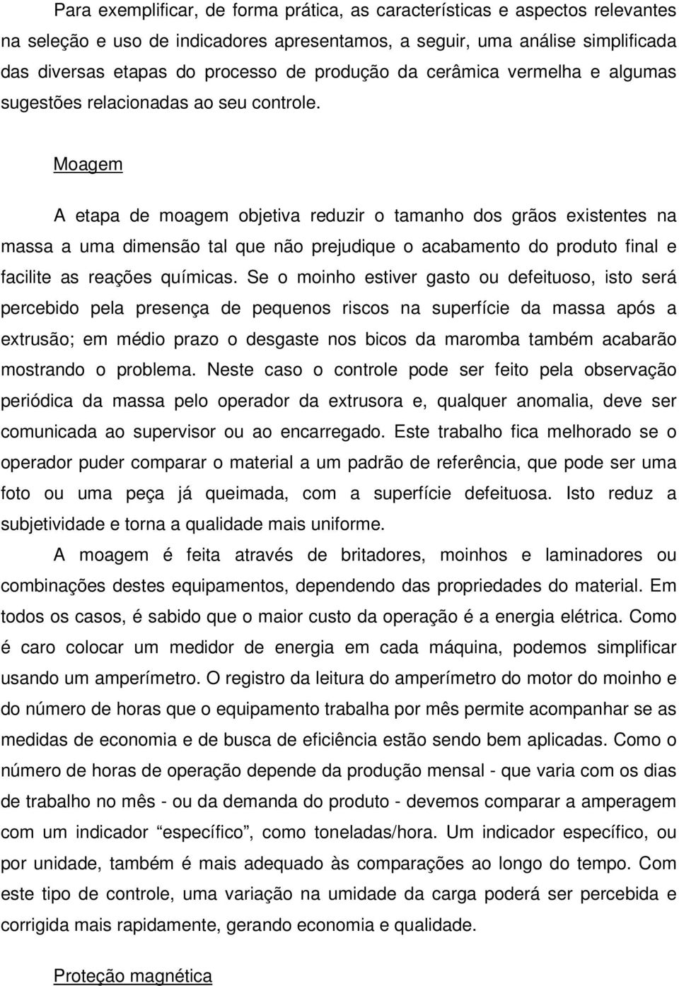 Moagem A etapa de moagem objetiva reduzir o tamanho dos grãos existentes na massa a uma dimensão tal que não prejudique o acabamento do produto final e facilite as reações químicas.