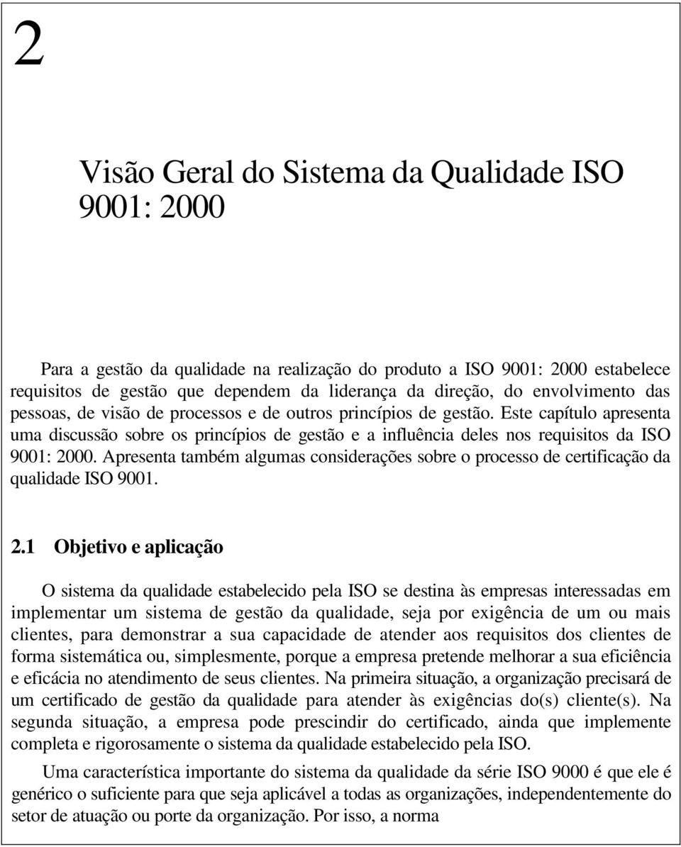 Este capítulo apresenta uma discussão sobre os princípios de gestão e a influência deles nos requisitos da ISO 9001: 2000.