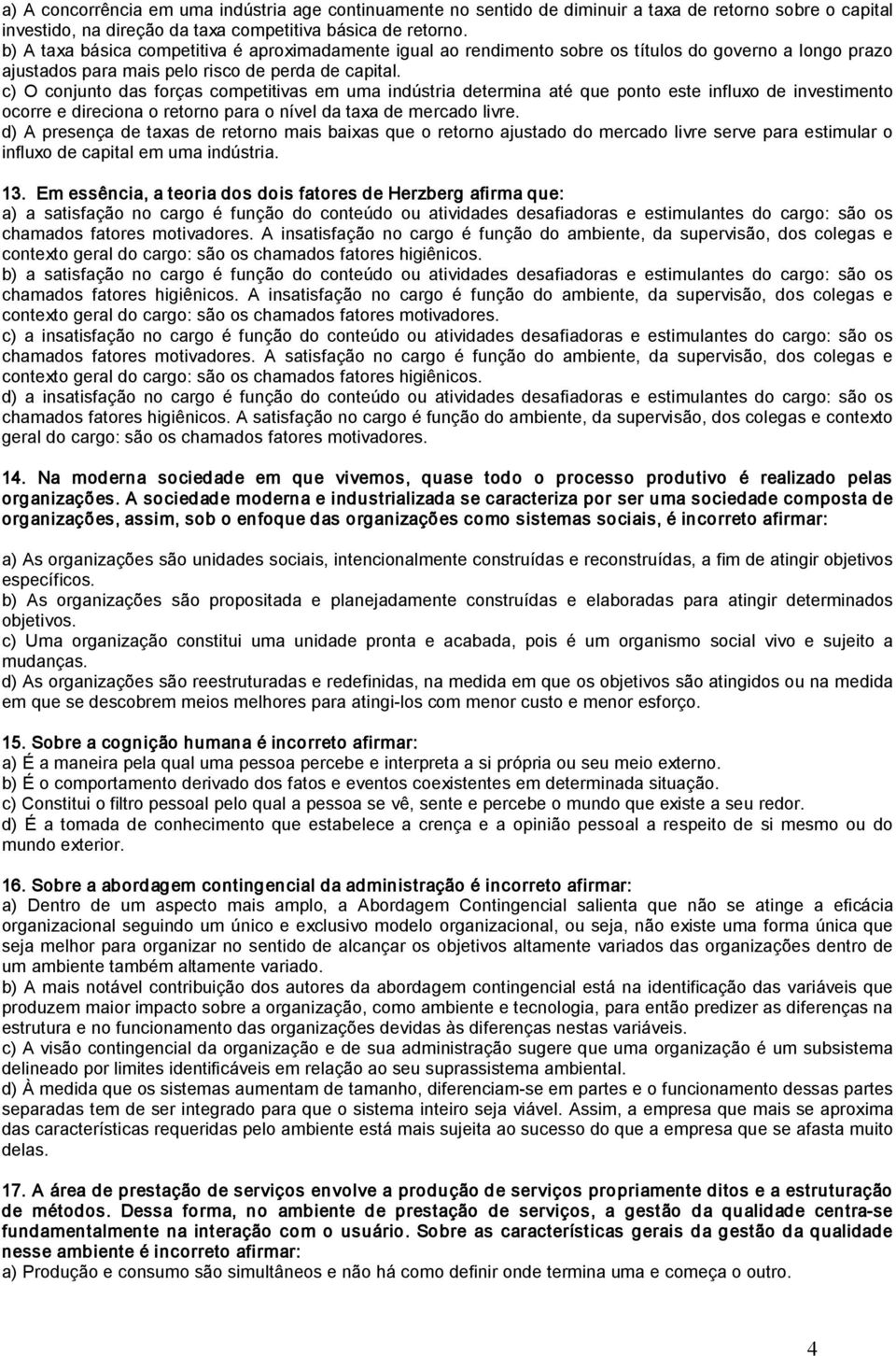 c) O conjunto das forças competitivas em uma indústria determina até que ponto este influxo de investimento ocorre e direciona o retorno para o nível da taxa de mercado livre.