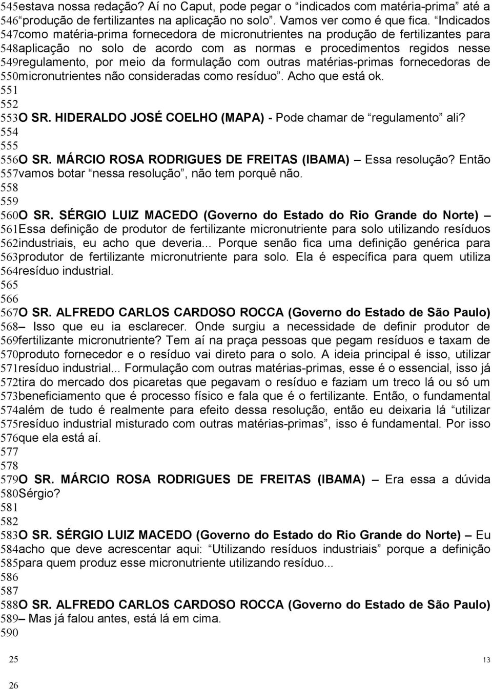 formulação com outras matérias-primas fornecedoras de 550micronutrientes não consideradas como resíduo. Acho que está ok. 551 552 553O SR.