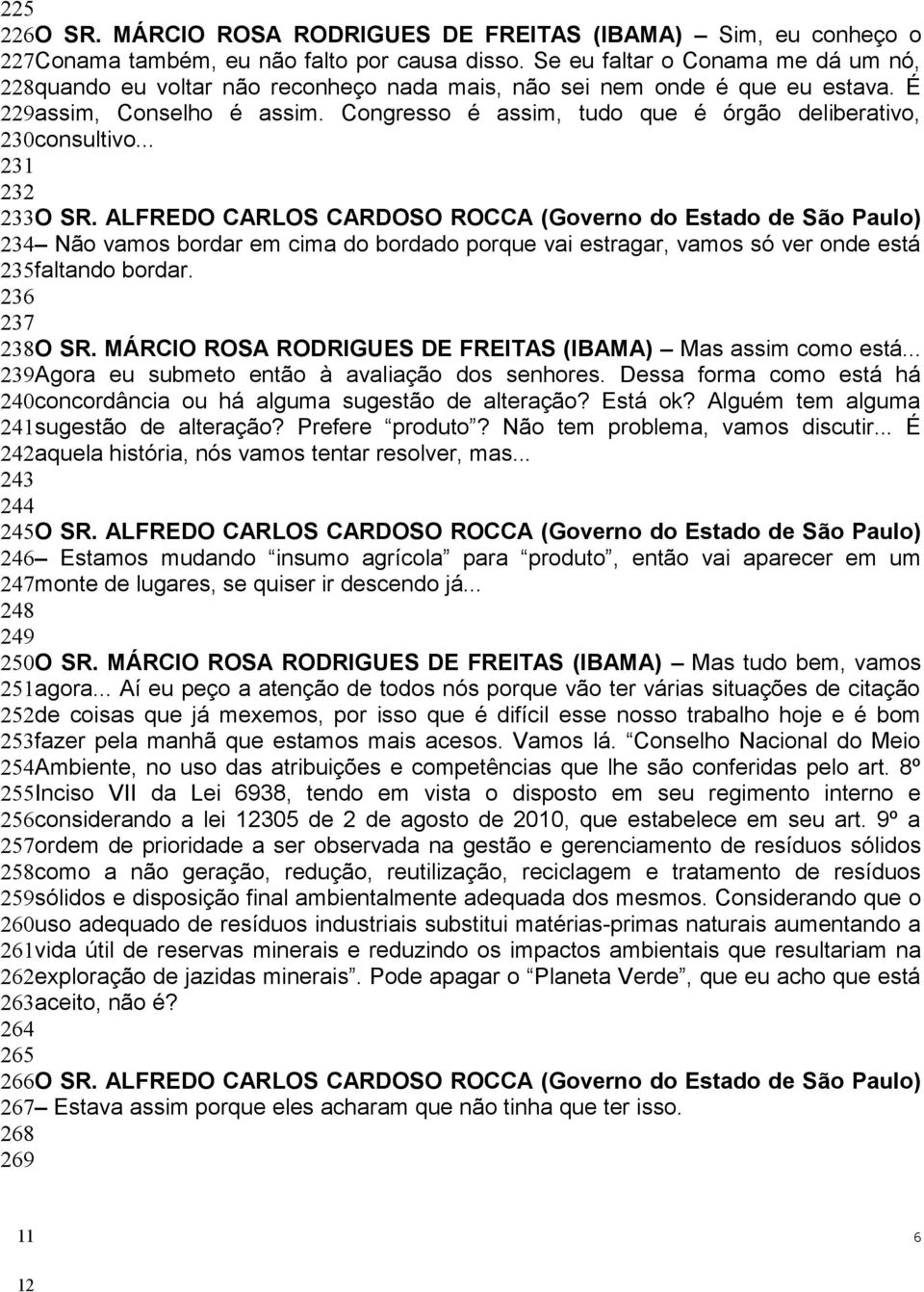 Congresso é assim, tudo que é órgão deliberativo, 230consultivo... 231 232 233O SR.