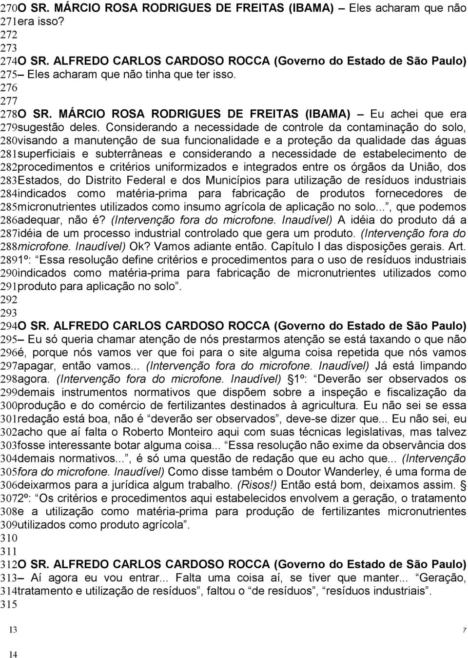 Considerando a necessidade de controle da contaminação do solo, 280visando a manutenção de sua funcionalidade e a proteção da qualidade das águas 281superficiais e subterrâneas e considerando a