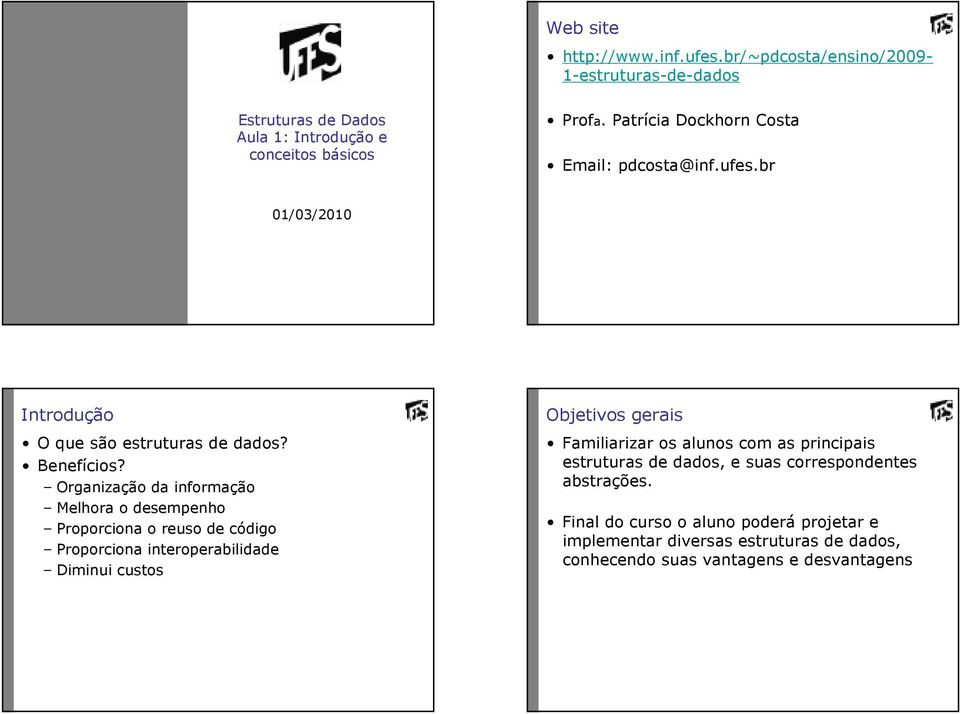 Organização da informação Melhora o desempenho Proporciona o reuso de código Proporciona interoperabilidade Diminui custos Objetivos gerais Familiarizar