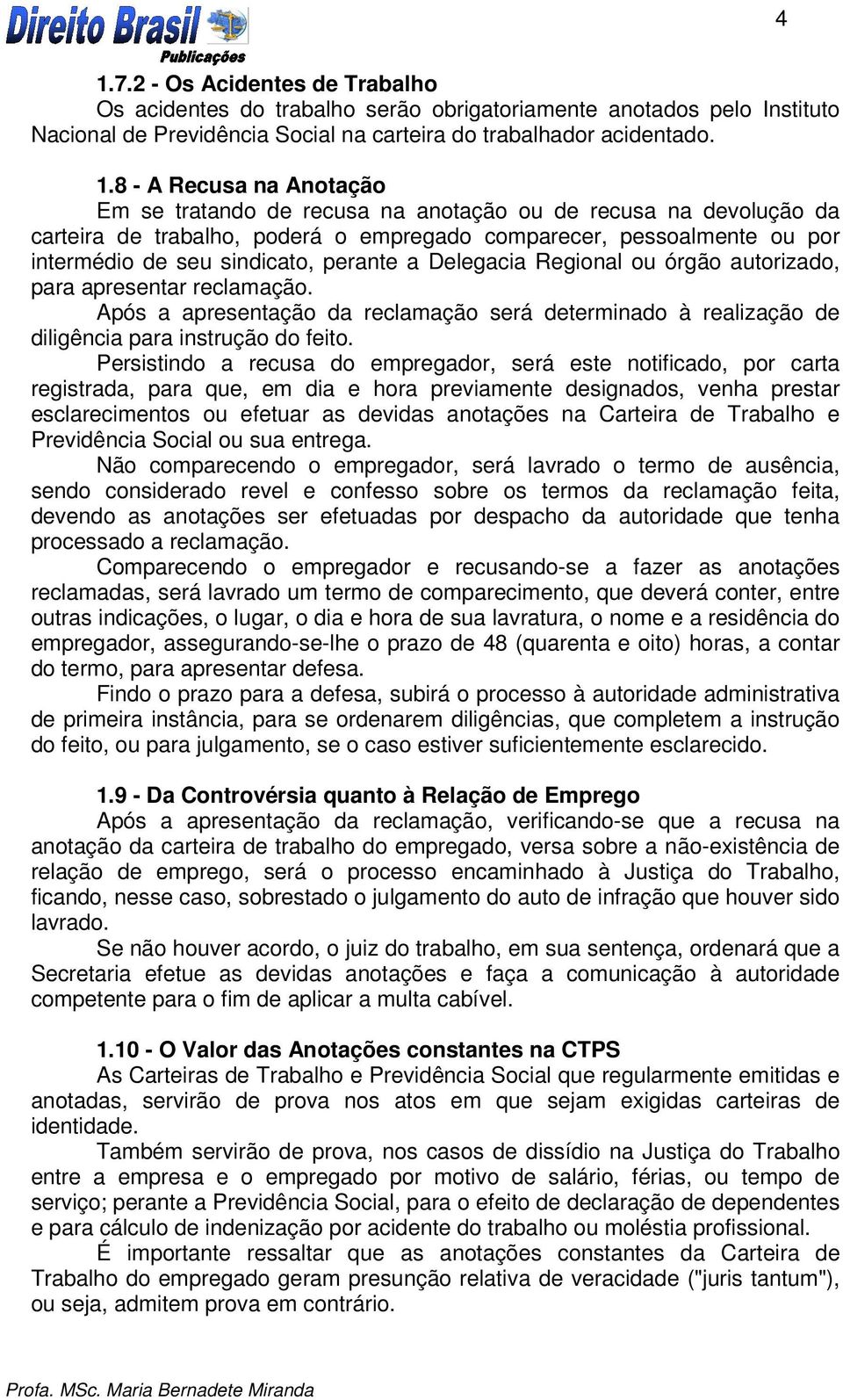 Regional ou órgão autorizado, para apresentar reclamação. Após a apresentação da reclamação será determinado à realização de diligência para instrução do feito.