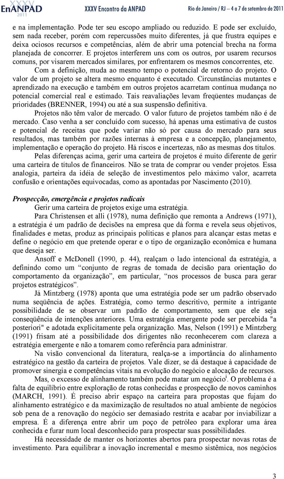 de concorrer. E projetos interferem uns com os outros, por usarem recursos comuns, por visarem mercados similares, por enfrentarem os mesmos concorrentes, etc.