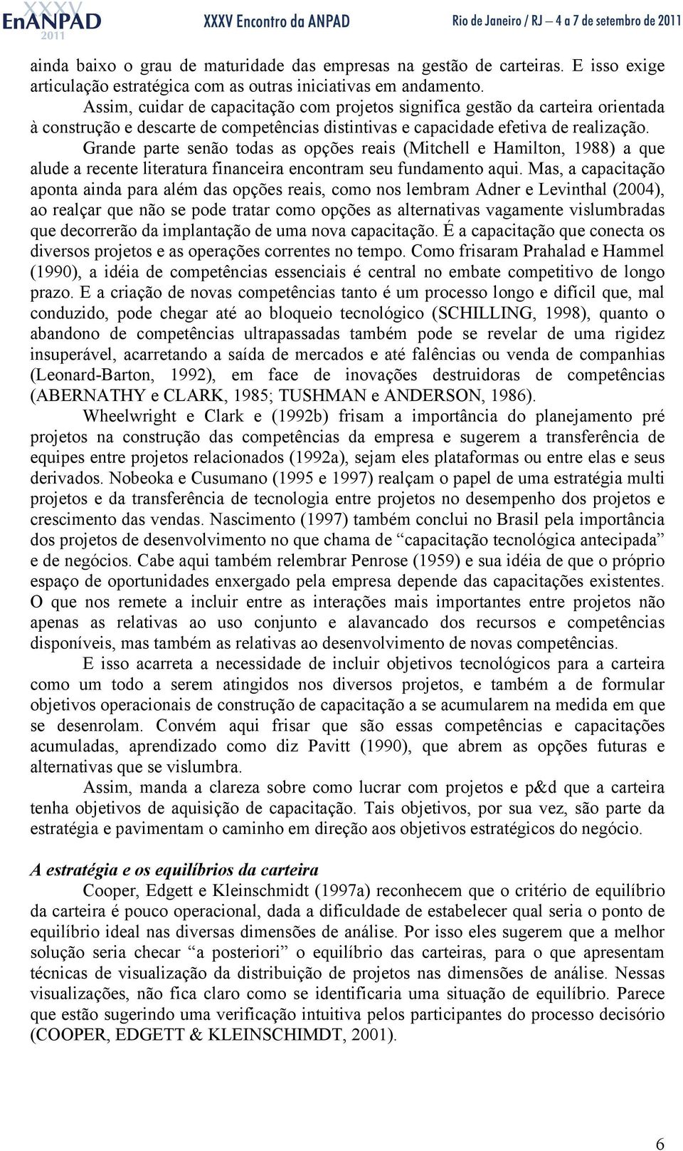 Grande parte senão todas as opções reais (Mitchell e Hamilton, 1988) a que alude a recente literatura financeira encontram seu fundamento aqui.