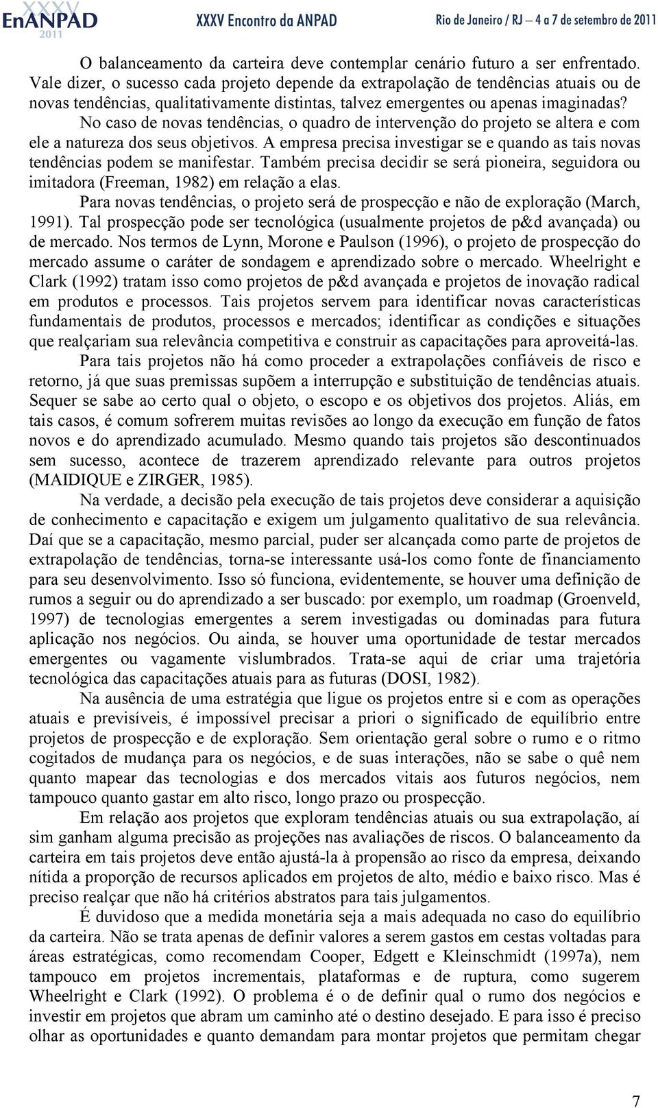 No caso de novas tendências, o quadro de intervenção do projeto se altera e com ele a natureza dos seus objetivos.