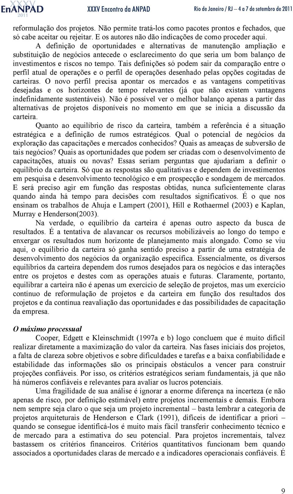 Tais definições só podem sair da comparação entre o perfil atual de operações e o perfil de operações desenhado pelas opções cogitadas de carteiras.