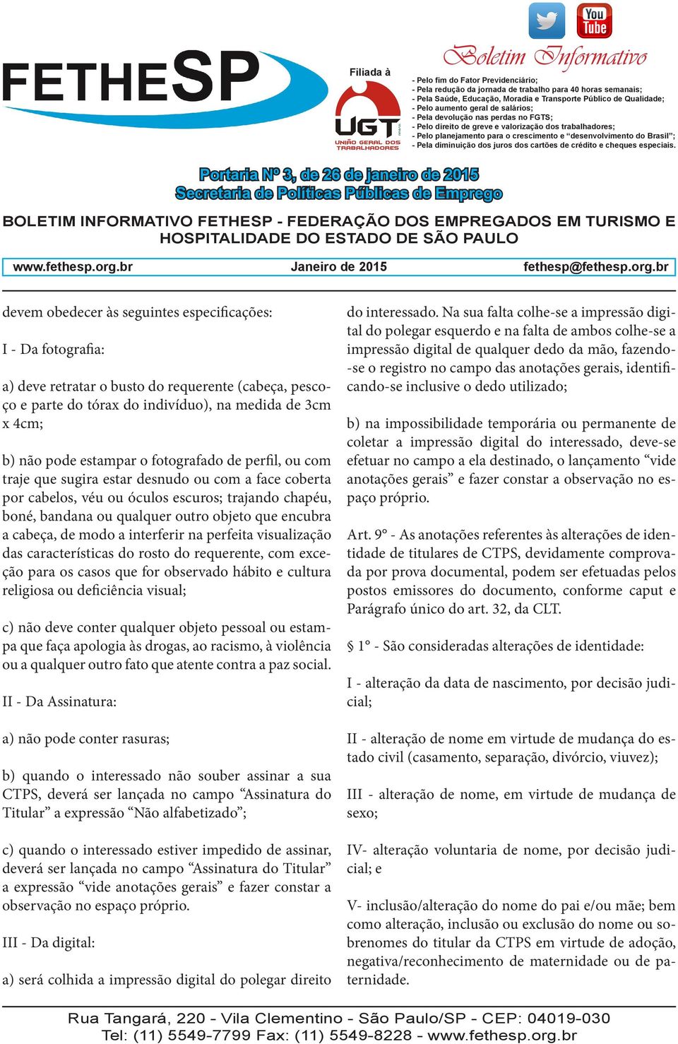 modo a interferir na perfeita visualização das características do rosto do requerente, com exceção para os casos que for observado hábito e cultura religiosa ou deficiência visual; c) não deve conter