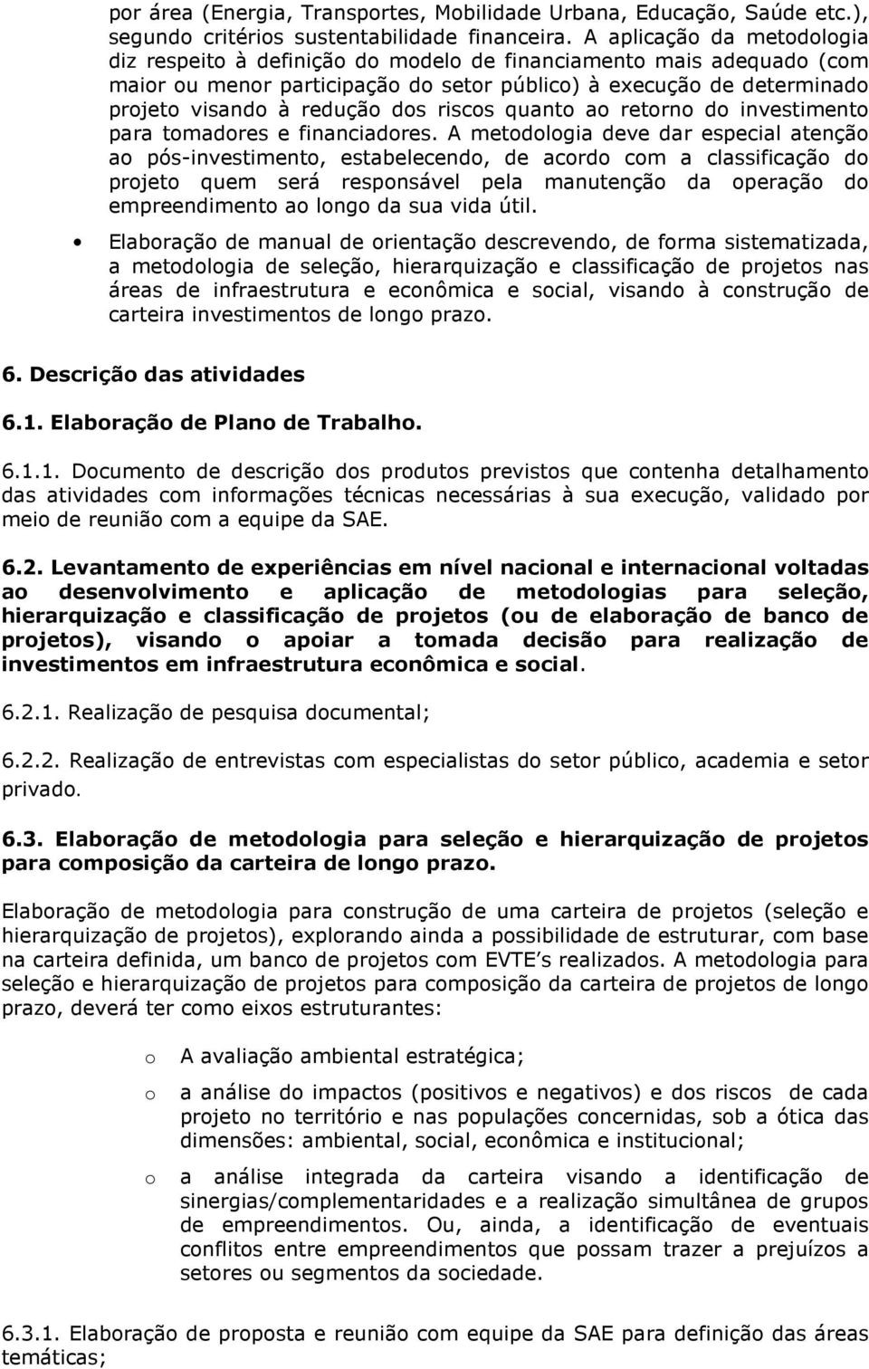 riscos quanto ao retorno do investimento para tomadores e financiadores.