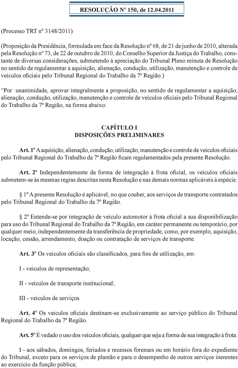 Superior da Justiça do Trabalho, constante de diversas considerações, submetendo à apreciação do Tribunal Pleno minuta de Resolução no sentido de regulamentar a aquisição, alienação, condução,