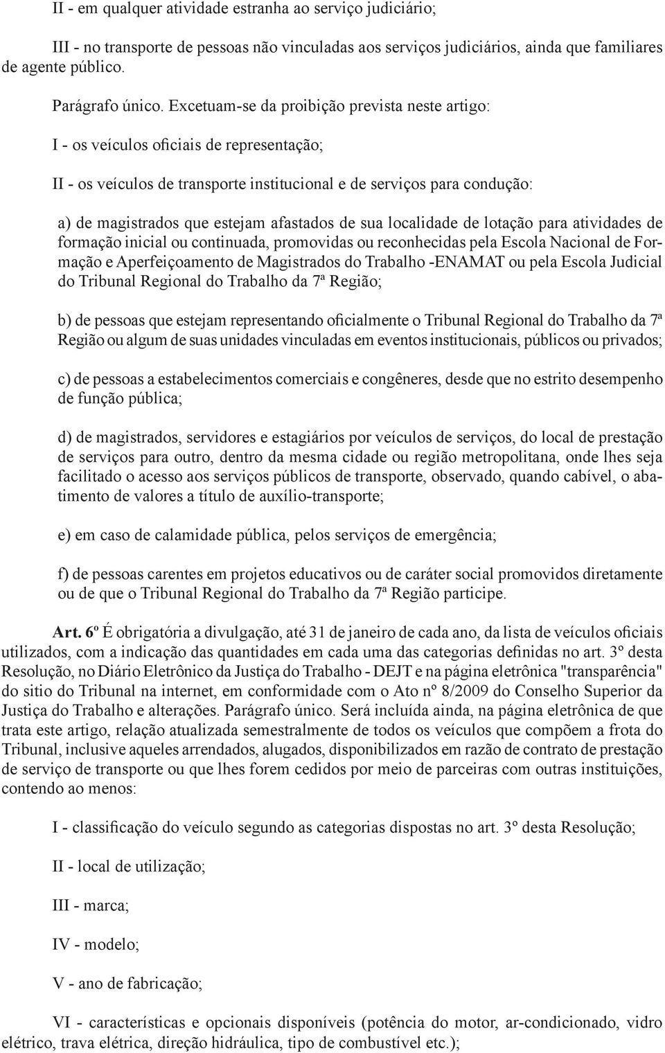 afastados de sua localidade de lotação para atividades de formação inicial ou continuada, promovidas ou reconhecidas pela Escola Nacional de Formação e Aperfeiçoamento de Magistrados do Trabalho