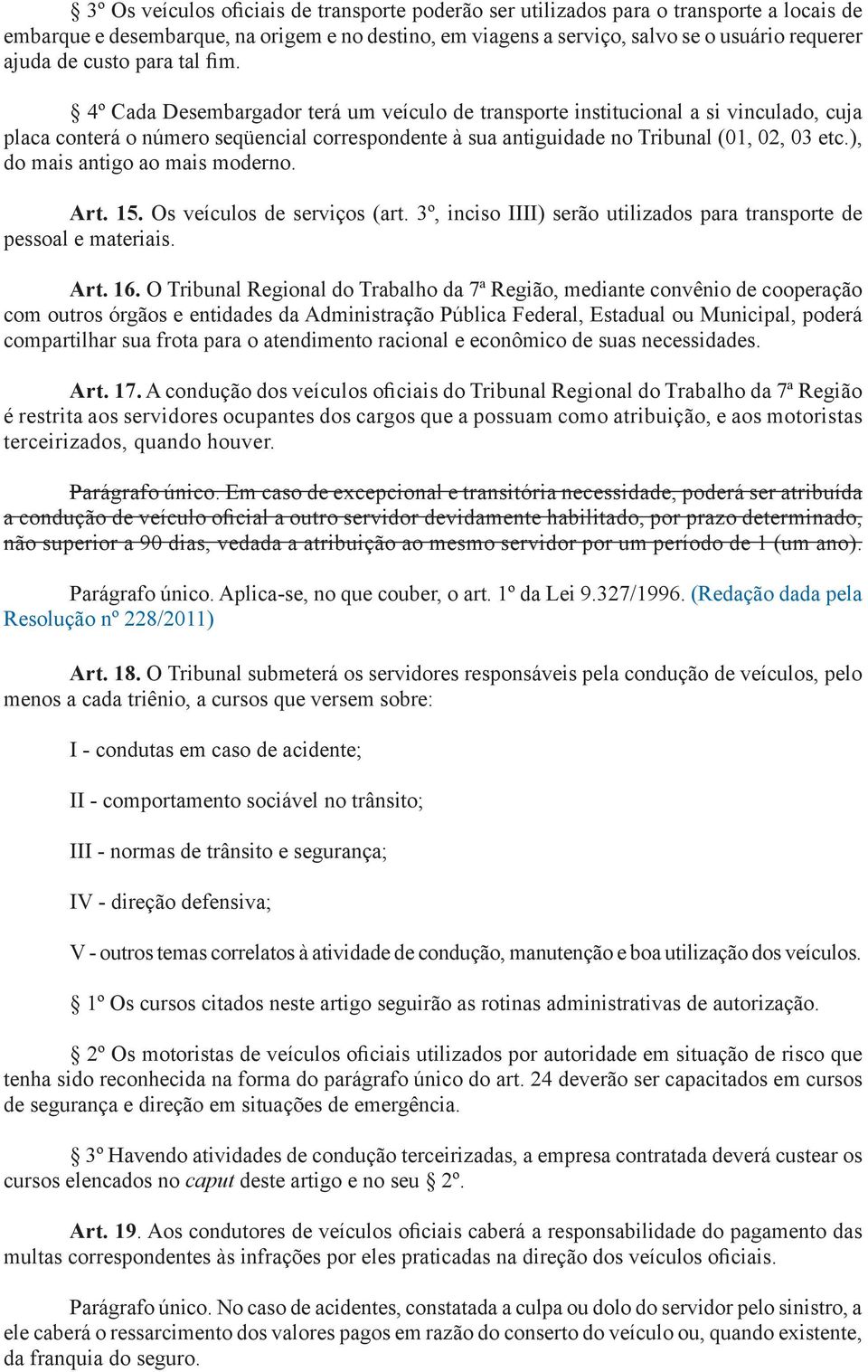 4º Cada Desembargador terá um veículo de transporte institucional a si vinculado, cuja placa conterá o número seqüencial correspondente à sua antiguidade no Tribunal (01, 02, 03 etc.