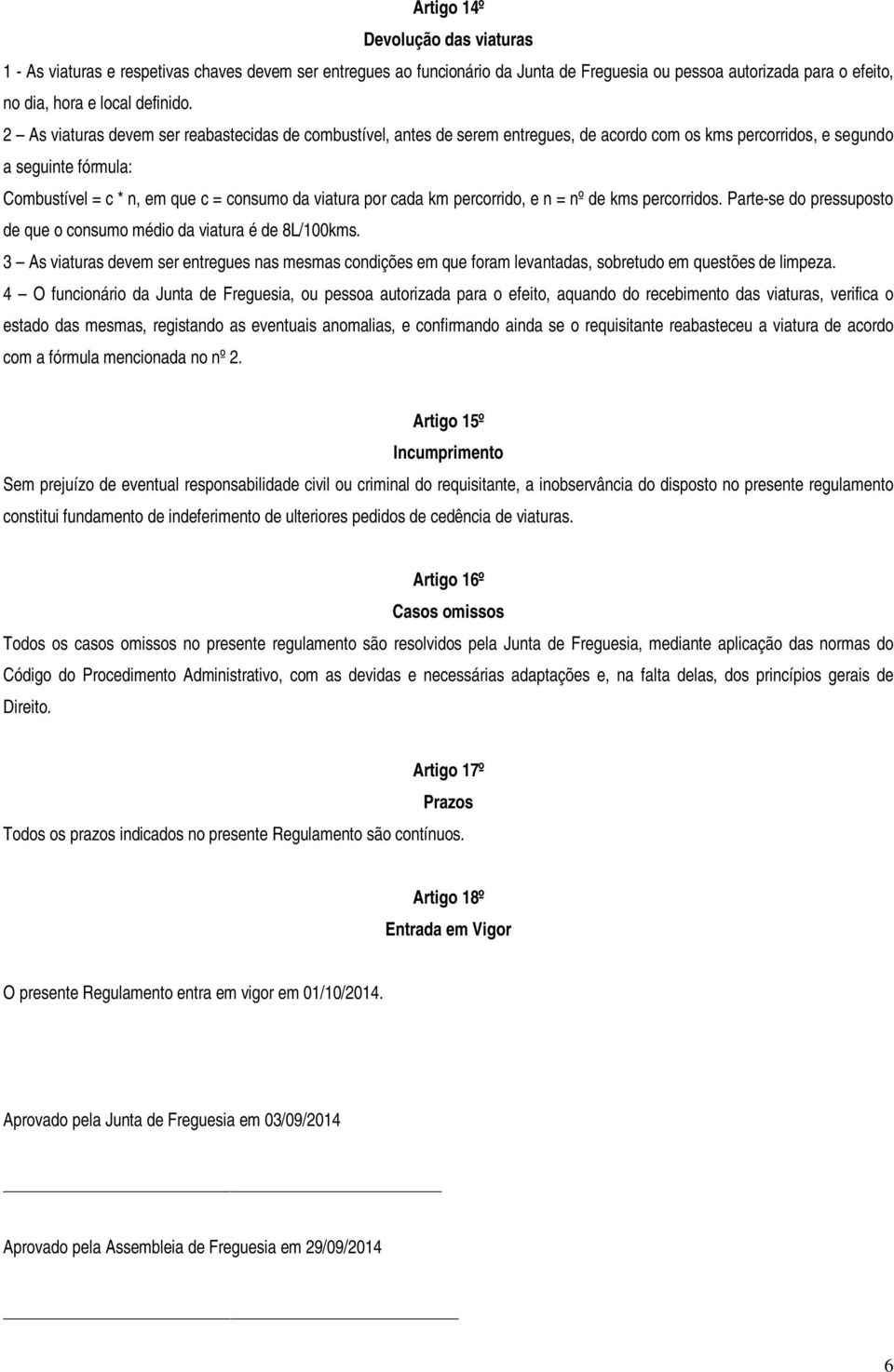 cada km percorrido, e n = nº de kms percorridos. Parte-se do pressuposto de que o consumo médio da viatura é de 8L/100kms.