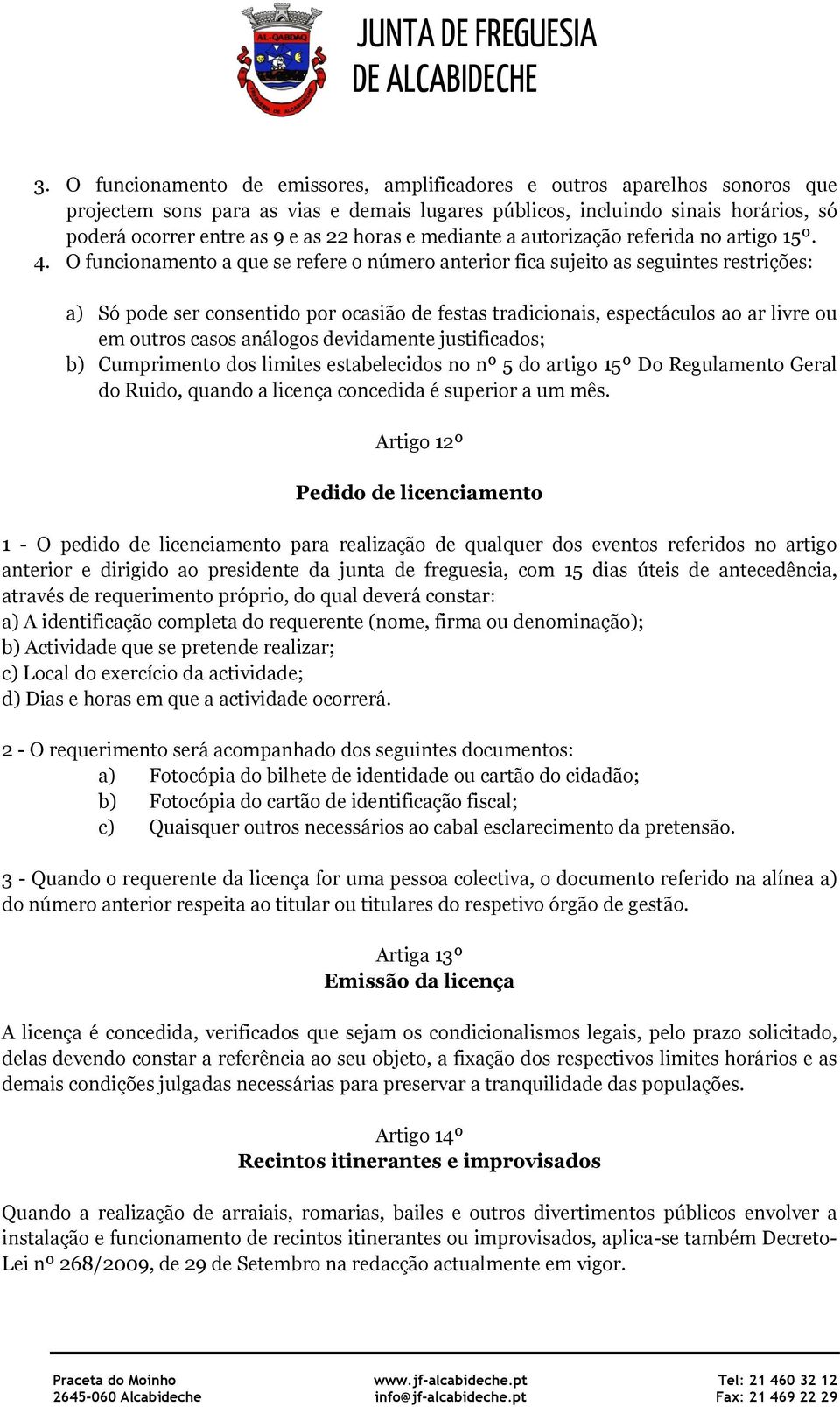 O funcionamento a que se refere o número anterior fica sujeito as seguintes restrições: a) Só pode ser consentido por ocasião de festas tradicionais, espectáculos ao ar livre ou em outros casos