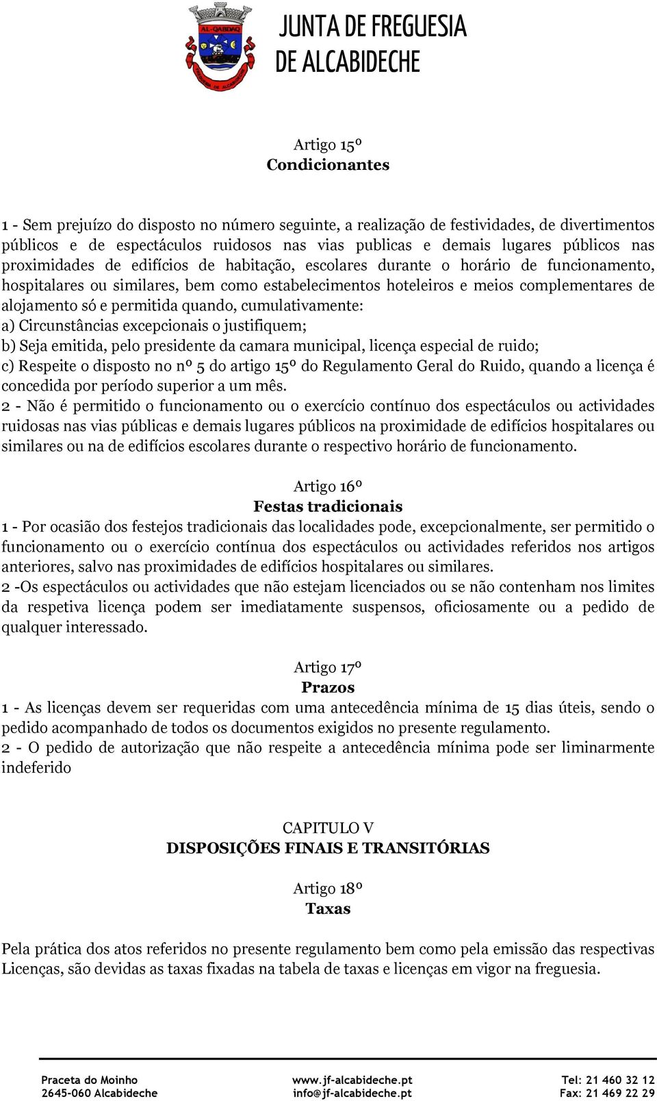 só e permitida quando, cumulativamente: a) Circunstâncias excepcionais o justifiquem; b) Seja emitida, pelo presidente da camara municipal, licença especial de ruido; c) Respeite o disposto no nº 5